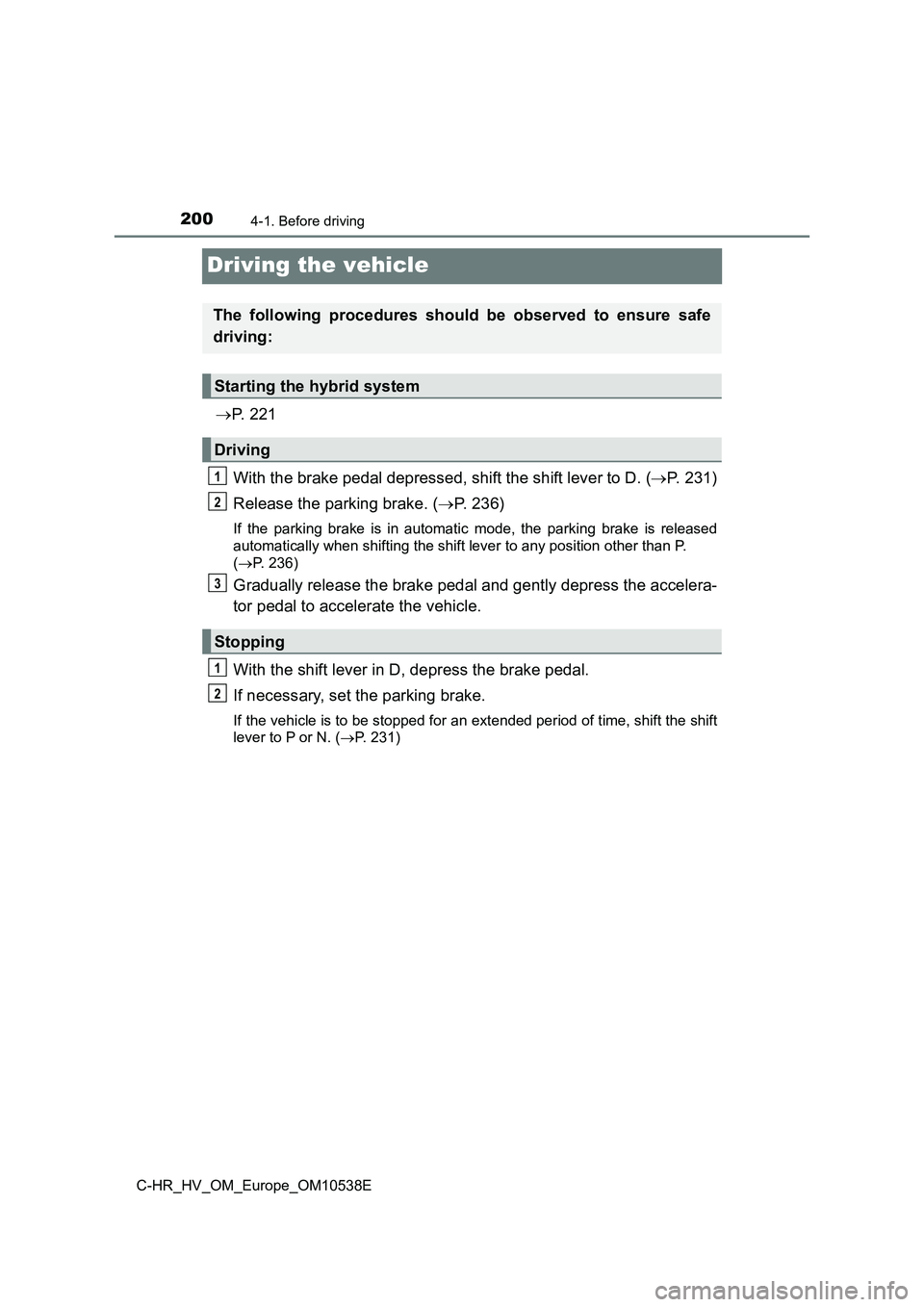 TOYOTA C_HR HYBRID 2017 Owners Manual 2004-1. Before driving
C-HR_HV_OM_Europe_OM10538E
Driving the vehicle
P. 2 2 1
With the brake pedal depressed, shift the shift lever to D. ( P. 231)
Release the parking brake. ( P. 236)
If TOYOTA C_HR HYBRID 2017 Owners Manual 2004-1. Before driving
C-HR_HV_OM_Europe_OM10538E
Driving the vehicle
P. 2 2 1
With the brake pedal depressed, shift the shift lever to D. ( P. 231)
Release the parking brake. ( P. 236)
If