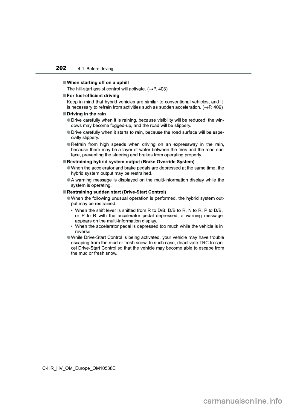 TOYOTA C_HR HYBRID 2017 Owners Manual 2024-1. Before driving
C-HR_HV_OM_Europe_OM10538E
■When starting off on a uphill
The hill-start assist control will activate. ( P. 403)
■ For fuel-efficient driving
Keep in mind that hybrid TOYOTA C_HR HYBRID 2017 Owners Manual 2024-1. Before driving
C-HR_HV_OM_Europe_OM10538E
■When starting off on a uphill
The hill-start assist control will activate. ( P. 403)
■ For fuel-efficient driving
Keep in mind that hybrid