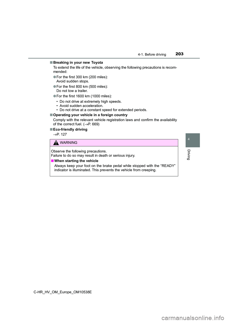 TOYOTA C_HR HYBRID 2017 Owners Manual 2034-1. Before driving
4
Driving
C-HR_HV_OM_Europe_OM10538E
■ Breaking in your new Toyota
To extend the life of the vehicle, observing the following precautions is recom-
mended:
● For the fi TOYOTA C_HR HYBRID 2017 Owners Manual 2034-1. Before driving
4
Driving
C-HR_HV_OM_Europe_OM10538E
■ Breaking in your new Toyota
To extend the life of the vehicle, observing the following precautions is recom-
mended:
● For the fi