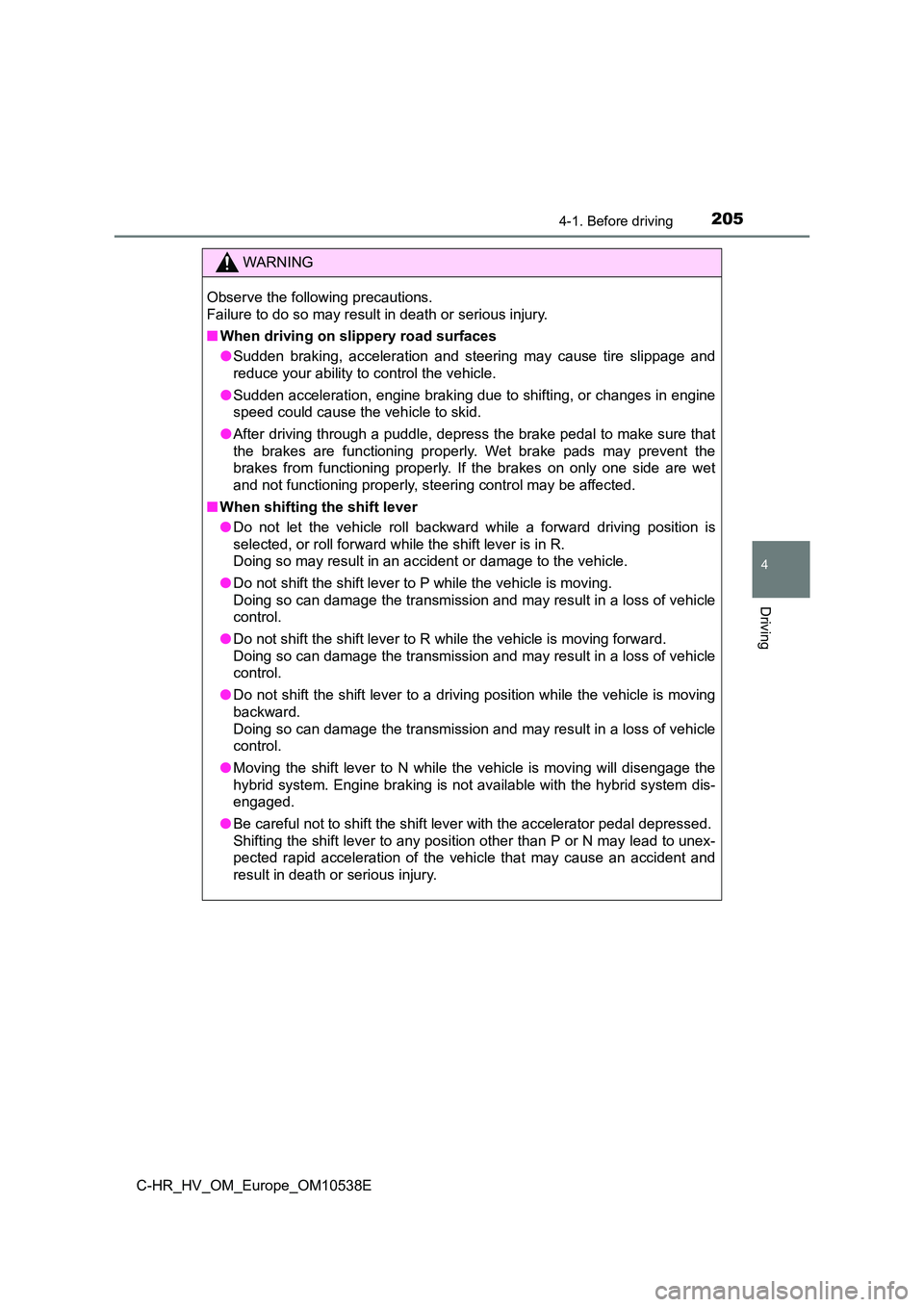 TOYOTA C_HR HYBRID 2017 Owners Manual 2054-1. Before driving
4
Driving
C-HR_HV_OM_Europe_OM10538E
WARNING
Observe the following precautions.
Failure to do so may result in death or serious injury.
■ When driving on slippery road surf TOYOTA C_HR HYBRID 2017 Owners Manual 2054-1. Before driving
4
Driving
C-HR_HV_OM_Europe_OM10538E
WARNING
Observe the following precautions.
Failure to do so may result in death or serious injury.
■ When driving on slippery road surf