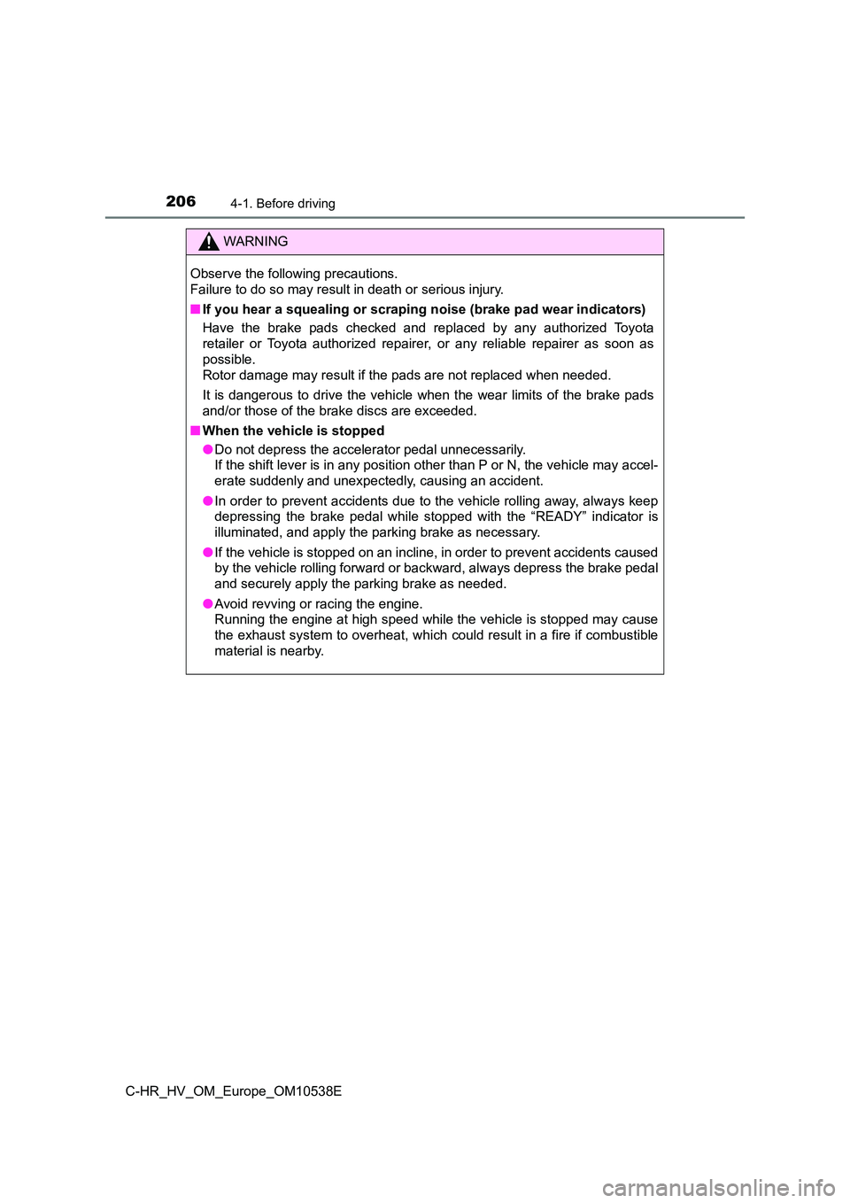 TOYOTA C_HR HYBRID 2017 Owners Manual 2064-1. Before driving
C-HR_HV_OM_Europe_OM10538E
WARNING
Observe the following precautions.
Failure to do so may result in death or serious injury.
■ If you hear a squealing or scraping noise (b TOYOTA C_HR HYBRID 2017 Owners Manual 2064-1. Before driving
C-HR_HV_OM_Europe_OM10538E
WARNING
Observe the following precautions.
Failure to do so may result in death or serious injury.
■ If you hear a squealing or scraping noise (b