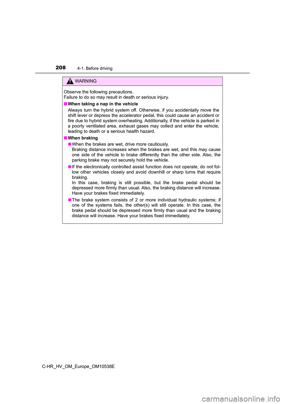 TOYOTA C_HR HYBRID 2017 Owners Manual 2084-1. Before driving
C-HR_HV_OM_Europe_OM10538E
WARNING
Observe the following precautions.
Failure to do so may result in death or serious injury.
■ When taking a nap in the vehicle
Always tur TOYOTA C_HR HYBRID 2017 Owners Manual 2084-1. Before driving
C-HR_HV_OM_Europe_OM10538E
WARNING
Observe the following precautions.
Failure to do so may result in death or serious injury.
■ When taking a nap in the vehicle
Always tur