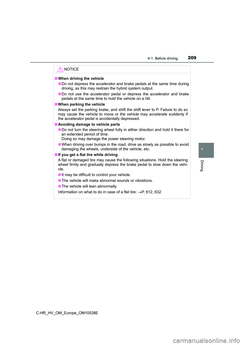 TOYOTA C_HR HYBRID 2017 Owners Manual 2094-1. Before driving
4
Driving
C-HR_HV_OM_Europe_OM10538E
NOTICE
■When driving the vehicle
● Do not depress the accelerator and brake pedals at the same time during
driving, as this may restra TOYOTA C_HR HYBRID 2017 Owners Manual 2094-1. Before driving
4
Driving
C-HR_HV_OM_Europe_OM10538E
NOTICE
■When driving the vehicle
● Do not depress the accelerator and brake pedals at the same time during
driving, as this may restra