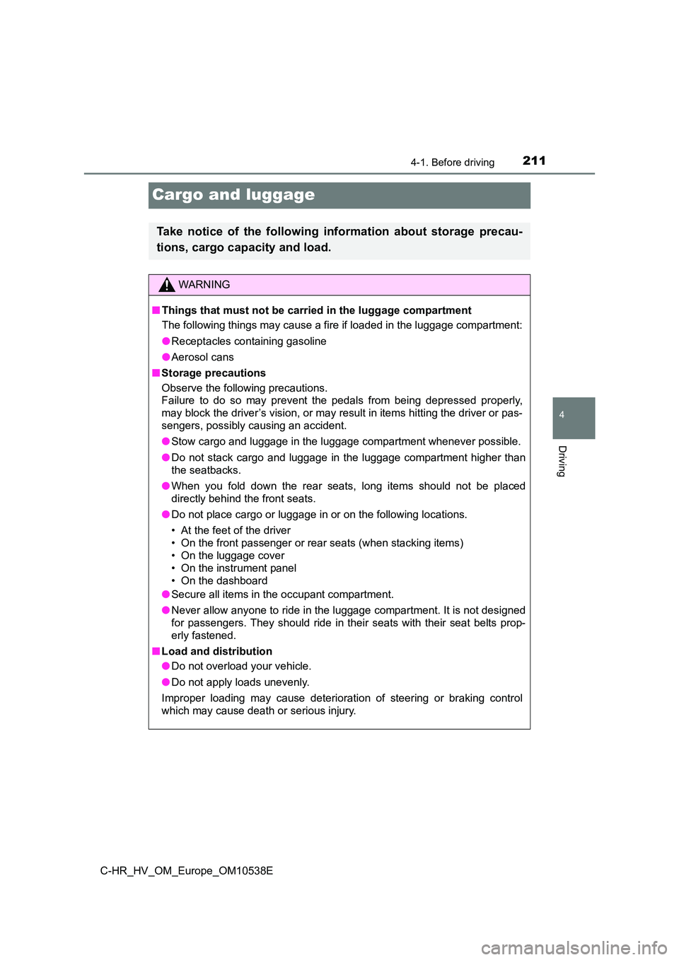 TOYOTA C_HR HYBRID 2017 Owners Manual 211
4
4-1. Before driving
Driving
C-HR_HV_OM_Europe_OM10538E
Cargo and luggage
Take notice of the following information about storage precau-
tions, cargo capacity and load.
WARNING
■ Things that m TOYOTA C_HR HYBRID 2017 Owners Manual 211
4
4-1. Before driving
Driving
C-HR_HV_OM_Europe_OM10538E
Cargo and luggage
Take notice of the following information about storage precau-
tions, cargo capacity and load.
WARNING
■ Things that m