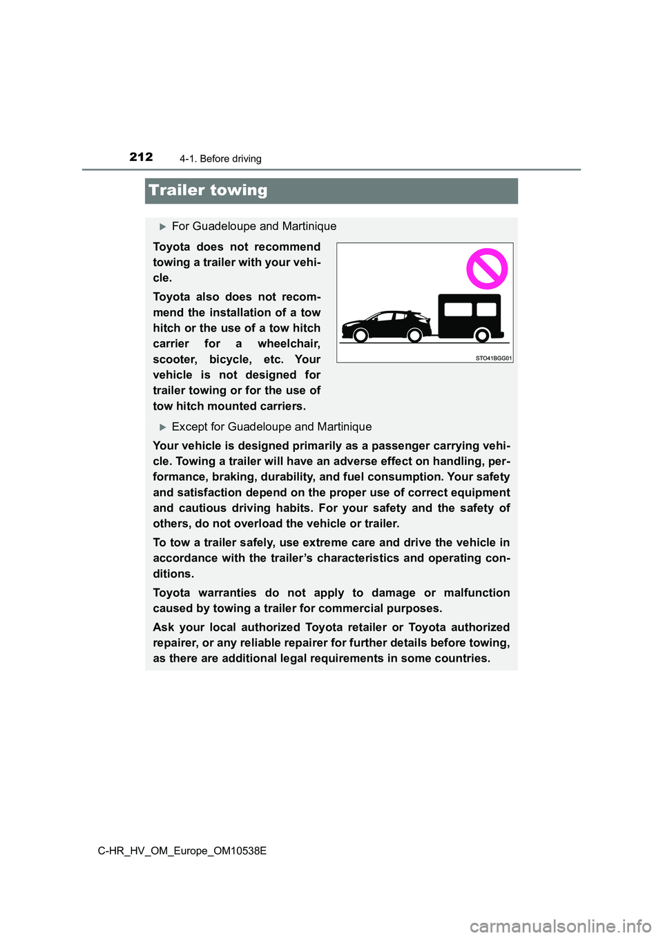 TOYOTA C_HR HYBRID 2017 Owners Manual 2124-1. Before driving
C-HR_HV_OM_Europe_OM10538E
Trailer towing
For Guadeloupe and Martinique
Toyota does not recommend
towing a trailer with your vehi-
cle.
Toyota also does not recom-
mend t TOYOTA C_HR HYBRID 2017 Owners Manual 2124-1. Before driving
C-HR_HV_OM_Europe_OM10538E
Trailer towing
For Guadeloupe and Martinique
Toyota does not recommend
towing a trailer with your vehi-
cle.
Toyota also does not recom-
mend t