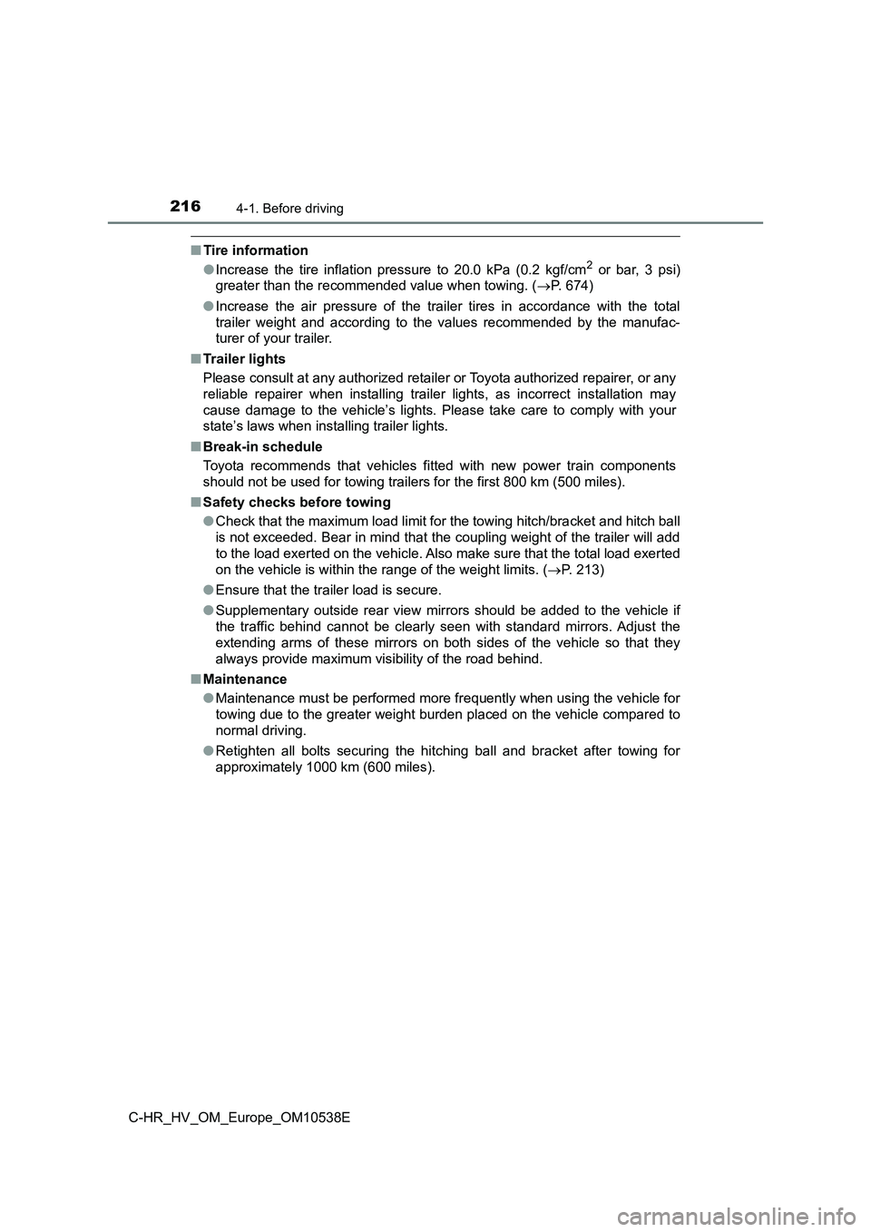 TOYOTA C_HR HYBRID 2017  Owners Manual 2164-1. Before driving
C-HR_HV_OM_Europe_OM10538E
■Tire information 
● Increase the tire inflation pressure to 20.0 kPa (0.2 kgf/cm2 or bar, 3 psi) 
greater than the recommended value when towing.