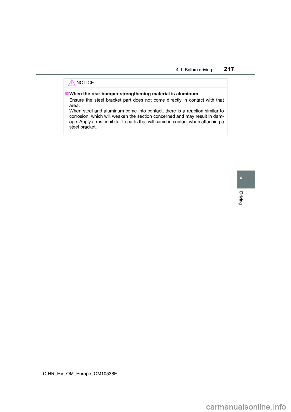 TOYOTA C_HR HYBRID 2017 Owners Manual 2174-1. Before driving
4
Driving
C-HR_HV_OM_Europe_OM10538E
NOTICE
■When the rear bumper strengthening material is aluminum
Ensure the steel bracket part does not come directly in contact with that TOYOTA C_HR HYBRID 2017 Owners Manual 2174-1. Before driving
4
Driving
C-HR_HV_OM_Europe_OM10538E
NOTICE
■When the rear bumper strengthening material is aluminum
Ensure the steel bracket part does not come directly in contact with that