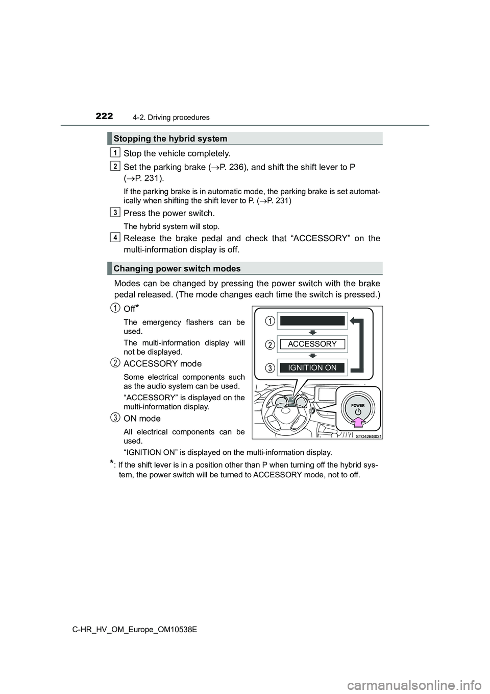 TOYOTA C_HR HYBRID 2017 Owners Manual 2224-2. Driving procedures
C-HR_HV_OM_Europe_OM10538E
Stop the vehicle completely.
Set the parking brake ( P. 236), and shift the shift lever to P
( P. 231).
If the parking brake is in automat TOYOTA C_HR HYBRID 2017 Owners Manual 2224-2. Driving procedures
C-HR_HV_OM_Europe_OM10538E
Stop the vehicle completely.
Set the parking brake ( P. 236), and shift the shift lever to P
( P. 231).
If the parking brake is in automat