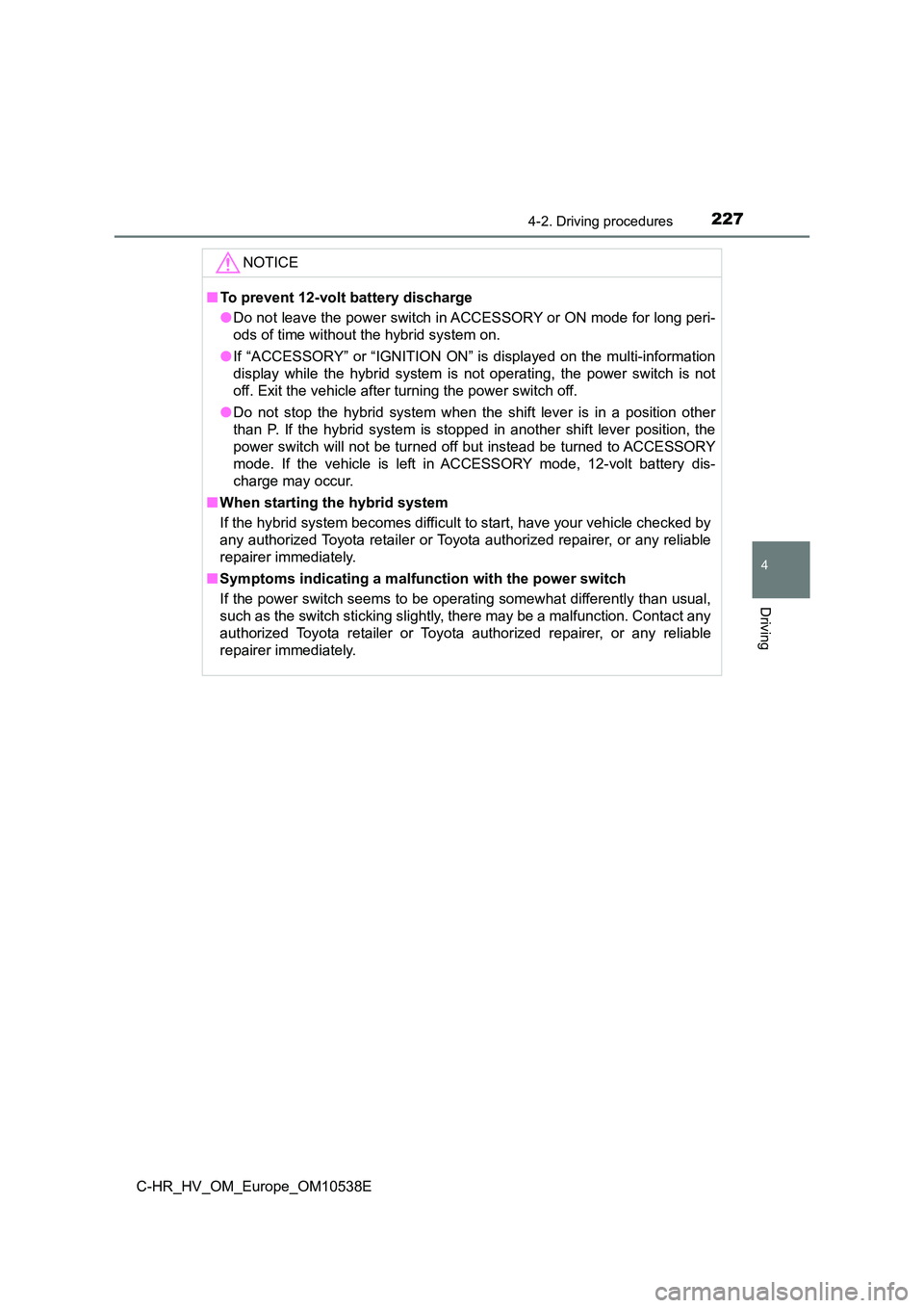 TOYOTA C_HR HYBRID 2017 Owners Manual 2274-2. Driving procedures
4
Driving
C-HR_HV_OM_Europe_OM10538E
NOTICE
■To prevent 12-volt battery discharge
● Do not leave the power switch in ACCESSORY or ON mode for long peri-
ods of time wi TOYOTA C_HR HYBRID 2017 Owners Manual 2274-2. Driving procedures
4
Driving
C-HR_HV_OM_Europe_OM10538E
NOTICE
■To prevent 12-volt battery discharge
● Do not leave the power switch in ACCESSORY or ON mode for long peri-
ods of time wi