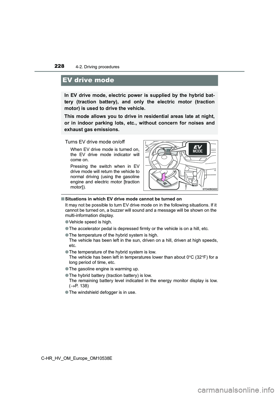 TOYOTA C_HR HYBRID 2017 Owners Manual 2284-2. Driving procedures
C-HR_HV_OM_Europe_OM10538E
EV drive mode
Turns EV drive mode on/off
When EV drive mode is turned on,
the EV drive mode indicator will
come on.
Pressing the switch when in TOYOTA C_HR HYBRID 2017 Owners Manual 2284-2. Driving procedures
C-HR_HV_OM_Europe_OM10538E
EV drive mode
Turns EV drive mode on/off
When EV drive mode is turned on,
the EV drive mode indicator will
come on.
Pressing the switch when in