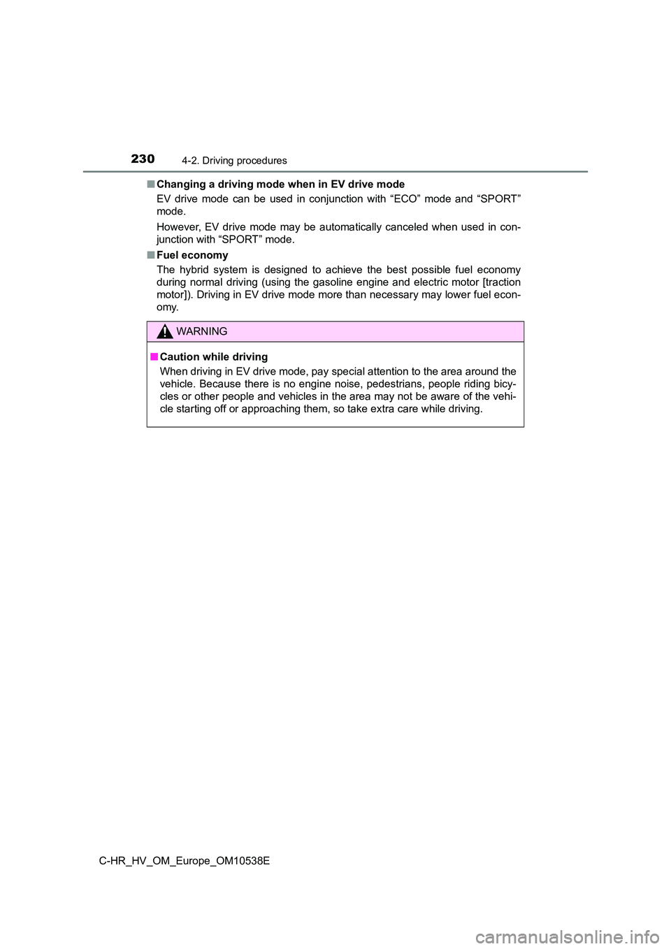 TOYOTA C_HR HYBRID 2017 Owners Manual 2304-2. Driving procedures
C-HR_HV_OM_Europe_OM10538E
■ Changing a driving mode when in EV drive mode
EV drive mode can be used in conjunction with “ECO” mode and “SPORT”
mode.
However, TOYOTA C_HR HYBRID 2017 Owners Manual 2304-2. Driving procedures
C-HR_HV_OM_Europe_OM10538E
■ Changing a driving mode when in EV drive mode
EV drive mode can be used in conjunction with “ECO” mode and “SPORT”
mode.
However,