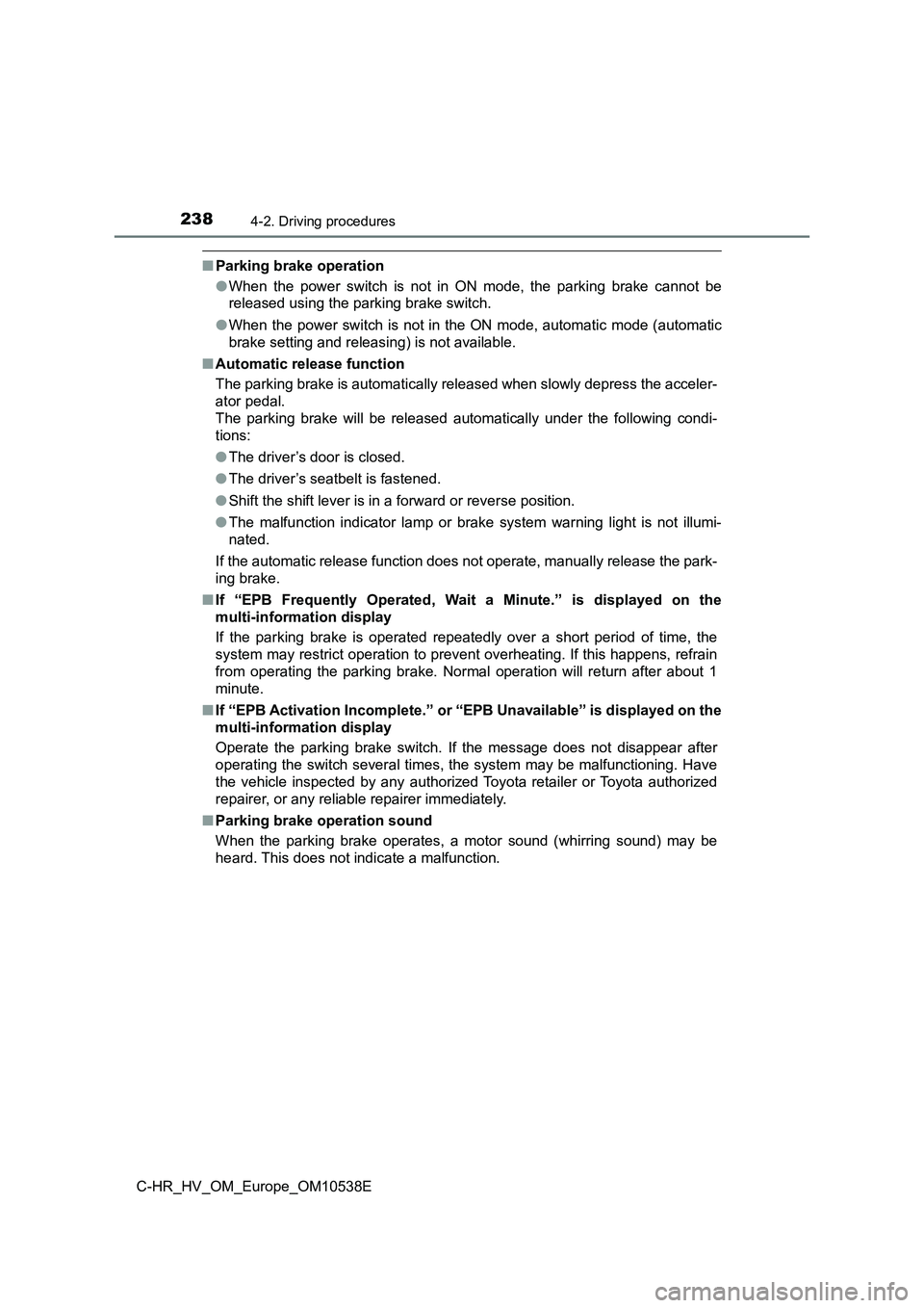TOYOTA C_HR HYBRID 2017 Owners Manual 2384-2. Driving procedures
C-HR_HV_OM_Europe_OM10538E
■Parking brake operation
● When the power switch is not in ON mode, the parking brake cannot be
released using the parking brake switch.
TOYOTA C_HR HYBRID 2017 Owners Manual 2384-2. Driving procedures
C-HR_HV_OM_Europe_OM10538E
■Parking brake operation
● When the power switch is not in ON mode, the parking brake cannot be
released using the parking brake switch.