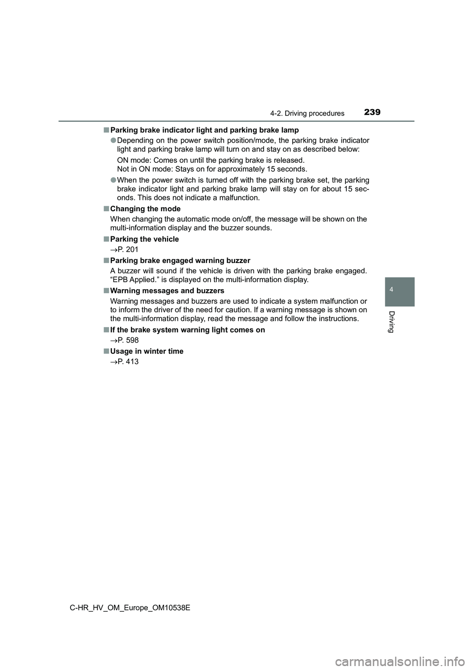 TOYOTA C_HR HYBRID 2017 Owners Manual 2394-2. Driving procedures
4
Driving
C-HR_HV_OM_Europe_OM10538E
■ Parking brake indicator light and parking brake lamp
● Depending on the power switch position/mode, the parking brake indicator TOYOTA C_HR HYBRID 2017 Owners Manual 2394-2. Driving procedures
4
Driving
C-HR_HV_OM_Europe_OM10538E
■ Parking brake indicator light and parking brake lamp
● Depending on the power switch position/mode, the parking brake indicator