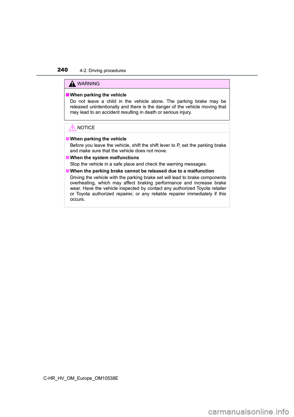 TOYOTA C_HR HYBRID 2017 Owners Manual 2404-2. Driving procedures
C-HR_HV_OM_Europe_OM10538E
WARNING
■When parking the vehicle
Do not leave a child in the vehicle alone. The parking brake may be
released unintentionally and there is th TOYOTA C_HR HYBRID 2017 Owners Manual 2404-2. Driving procedures
C-HR_HV_OM_Europe_OM10538E
WARNING
■When parking the vehicle
Do not leave a child in the vehicle alone. The parking brake may be
released unintentionally and there is th
