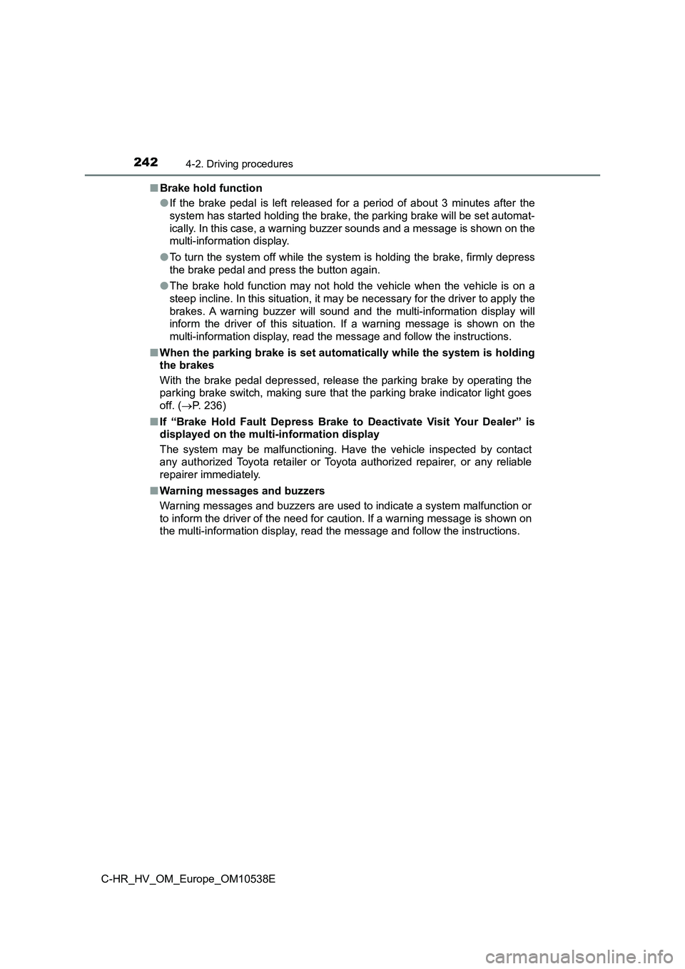 TOYOTA C_HR HYBRID 2017 Owners Manual 2424-2. Driving procedures
C-HR_HV_OM_Europe_OM10538E
■ Brake hold function
● If the brake pedal is left released for a period of about 3 minutes after the
system has started holding the brake, TOYOTA C_HR HYBRID 2017 Owners Manual 2424-2. Driving procedures
C-HR_HV_OM_Europe_OM10538E
■ Brake hold function
● If the brake pedal is left released for a period of about 3 minutes after the
system has started holding the brake,