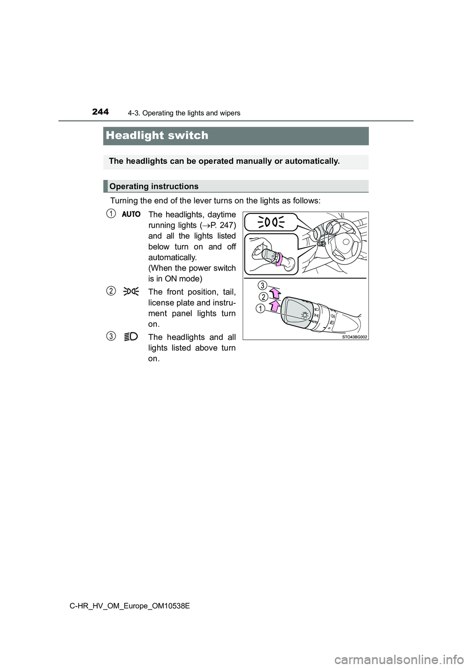 TOYOTA C_HR HYBRID 2016 Owners Manual 2444-3. Operating the lights and wipers
C-HR_HV_OM_Europe_OM10538E
Headlight switch
Turning the end of the lever turns on the lights as follows: 
The headlights, daytime 
running lights ( P. 247) 
