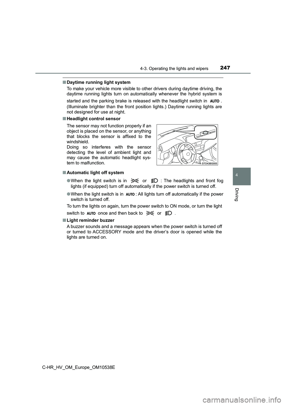 TOYOTA C_HR HYBRID 2017  Owners Manual 2474-3. Operating the lights and wipers
4
Driving
C-HR_HV_OM_Europe_OM10538E
■Daytime running light system 
To make your vehicle more visible to  other drivers during daytime driving, the 
daytime r