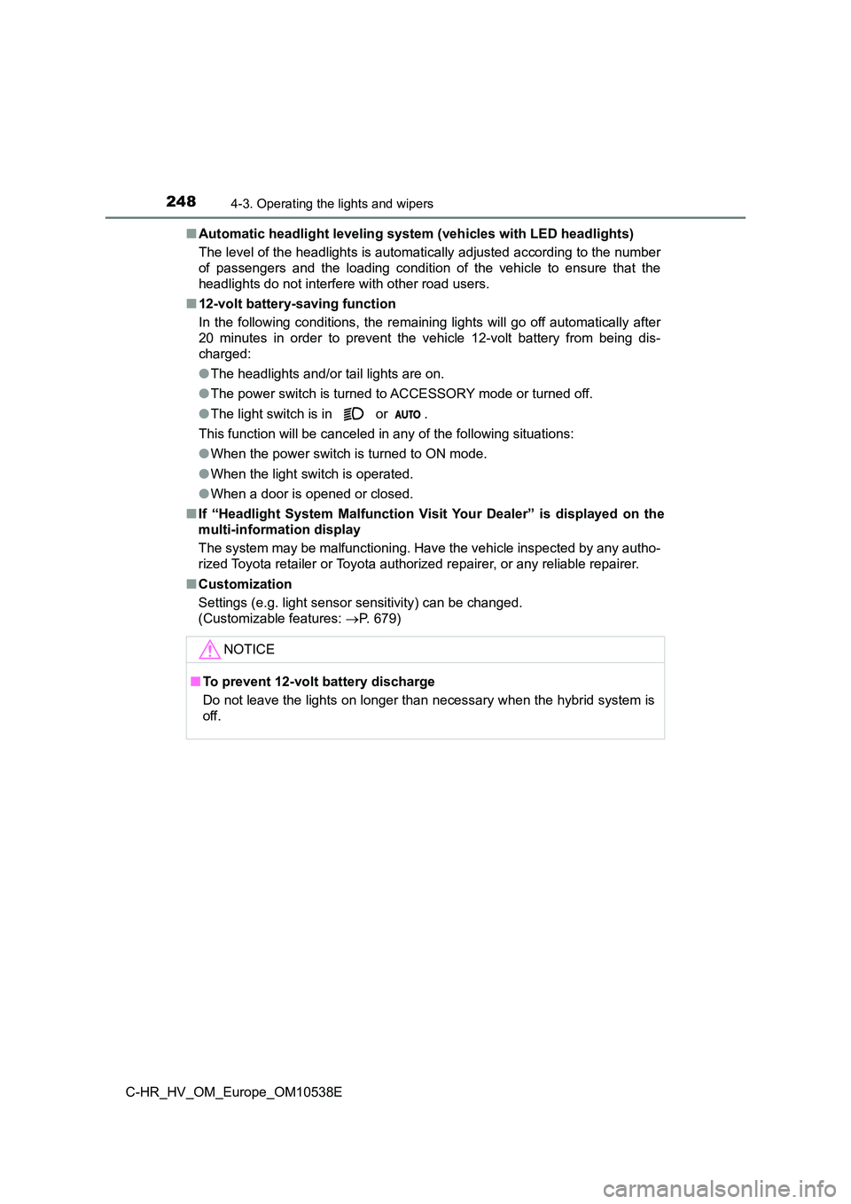 TOYOTA C_HR HYBRID 2017 Owners Manual 2484-3. Operating the lights and wipers
C-HR_HV_OM_Europe_OM10538E
■ Automatic headlight leveling system (vehicles with LED headlights)
The level of the headlights is automatically adjusted accord TOYOTA C_HR HYBRID 2017 Owners Manual 2484-3. Operating the lights and wipers
C-HR_HV_OM_Europe_OM10538E
■ Automatic headlight leveling system (vehicles with LED headlights)
The level of the headlights is automatically adjusted accord