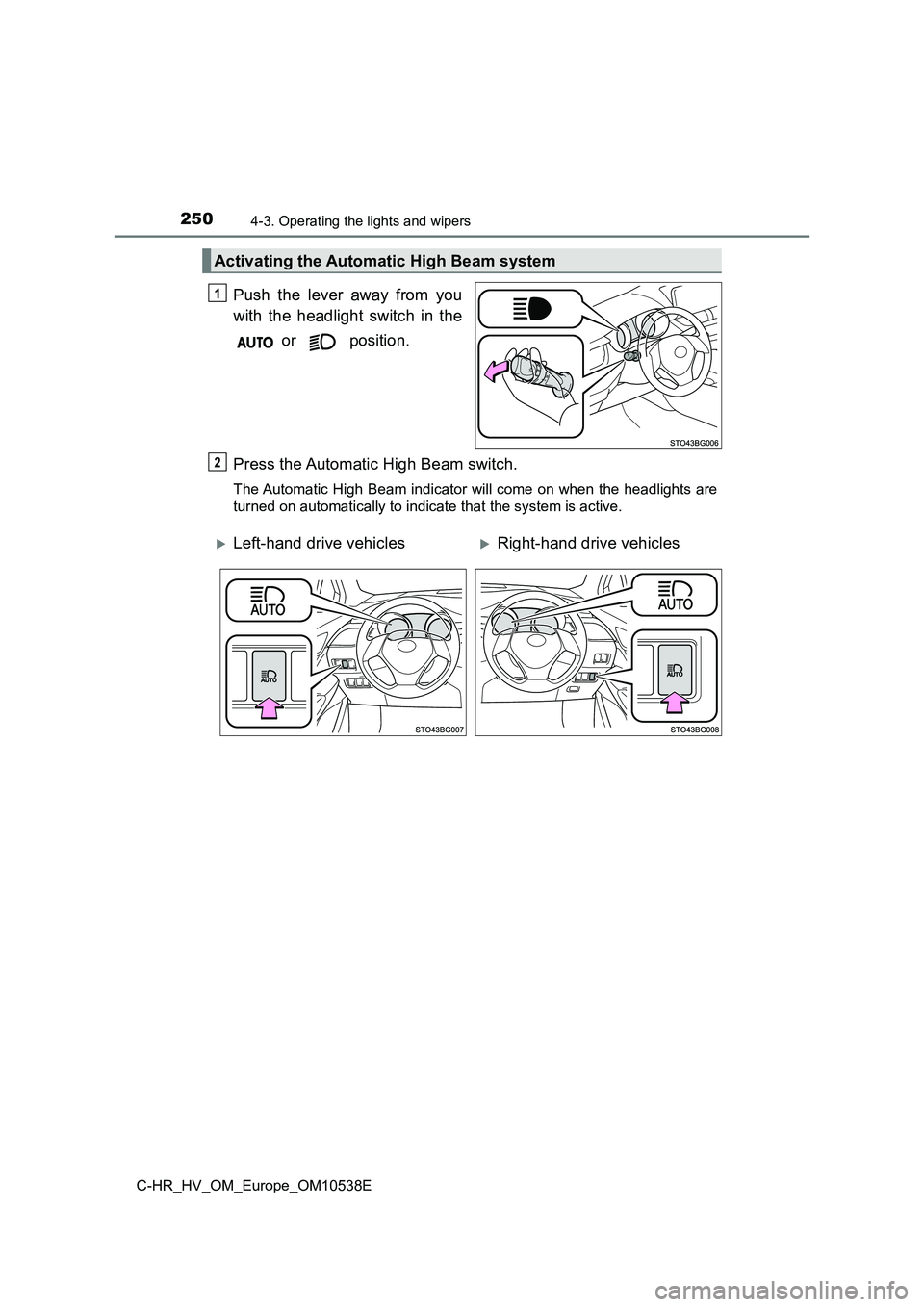 TOYOTA C_HR HYBRID 2017 Owners Manual 2504-3. Operating the lights and wipers
C-HR_HV_OM_Europe_OM10538E
Push the lever away from you
with the headlight switch in the
or position.
Press the Automatic High Beam switch.
The Automatic TOYOTA C_HR HYBRID 2017 Owners Manual 2504-3. Operating the lights and wipers
C-HR_HV_OM_Europe_OM10538E
Push the lever away from you
with the headlight switch in the
or position.
Press the Automatic High Beam switch.
The Automatic
