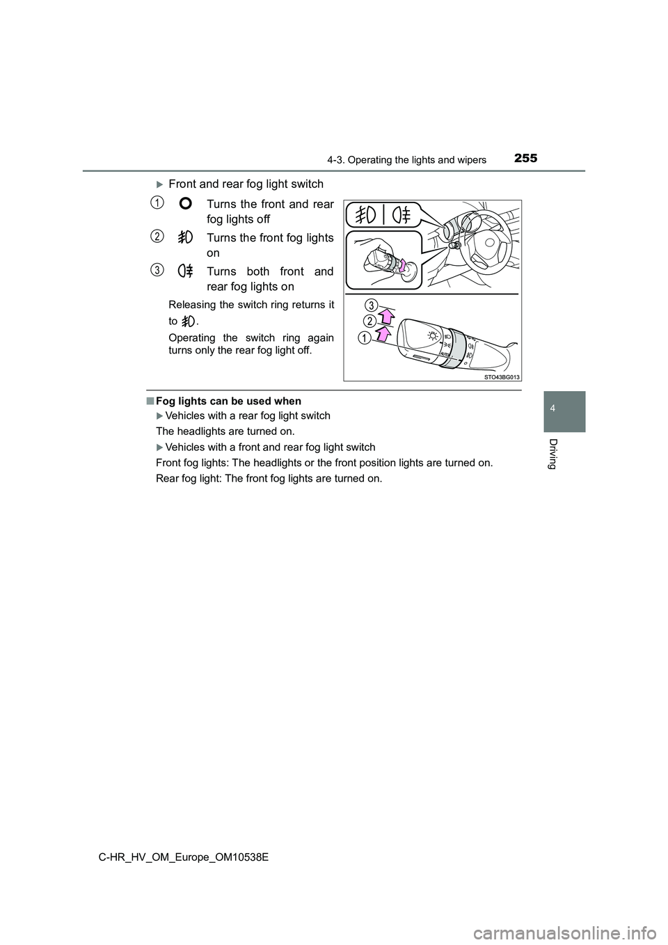 TOYOTA C_HR HYBRID 2017 Owners Manual 2554-3. Operating the lights and wipers
4
Driving
C-HR_HV_OM_Europe_OM10538E
Front and rear fog light switch
Turns the front and rear
fog lights off
Turns the front fog lights
on
Turns both fr TOYOTA C_HR HYBRID 2017 Owners Manual 2554-3. Operating the lights and wipers
4
Driving
C-HR_HV_OM_Europe_OM10538E
Front and rear fog light switch
Turns the front and rear
fog lights off
Turns the front fog lights
on
Turns both fr