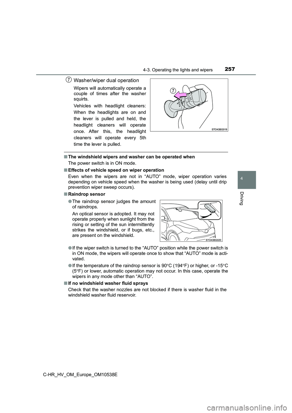 TOYOTA C_HR HYBRID 2017  Owners Manual 2574-3. Operating the lights and wipers
4
Driving
C-HR_HV_OM_Europe_OM10538E
Washer/wiper dual operation
Wipers will automatically operate a 
couple of times after the washer
squirts. 
Vehicles with h