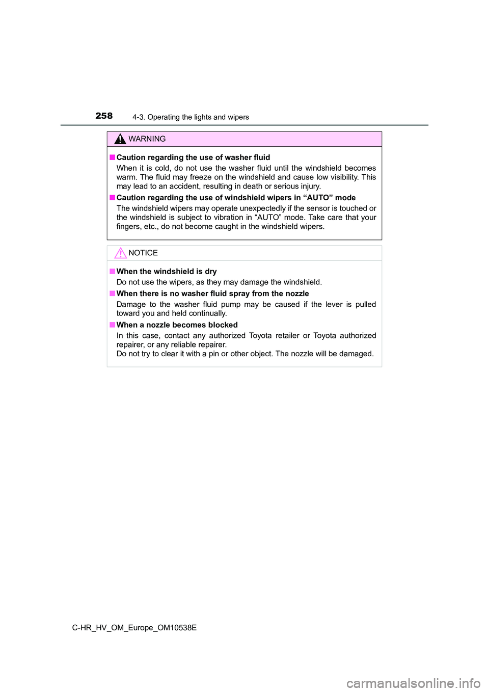 TOYOTA C_HR HYBRID 2017 Owners Manual 2584-3. Operating the lights and wipers
C-HR_HV_OM_Europe_OM10538E
WARNING
■Caution regarding the use of washer fluid
When it is cold, do not use the washer fluid until the windshield becomes
warm TOYOTA C_HR HYBRID 2017 Owners Manual 2584-3. Operating the lights and wipers
C-HR_HV_OM_Europe_OM10538E
WARNING
■Caution regarding the use of washer fluid
When it is cold, do not use the washer fluid until the windshield becomes
warm