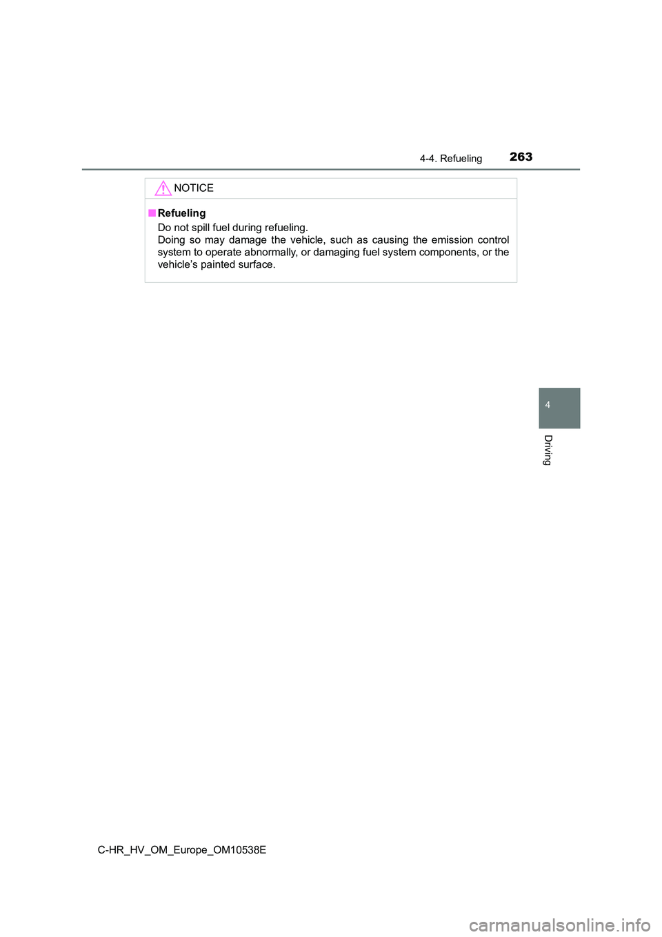 TOYOTA C_HR HYBRID 2017 Owners Manual 2634-4. Refueling
4
Driving
C-HR_HV_OM_Europe_OM10538E
NOTICE
■Refueling
Do not spill fuel during refueling.
Doing so may damage the vehicle, such as causing the emission control
system to opera TOYOTA C_HR HYBRID 2017 Owners Manual 2634-4. Refueling
4
Driving
C-HR_HV_OM_Europe_OM10538E
NOTICE
■Refueling
Do not spill fuel during refueling.
Doing so may damage the vehicle, such as causing the emission control
system to opera