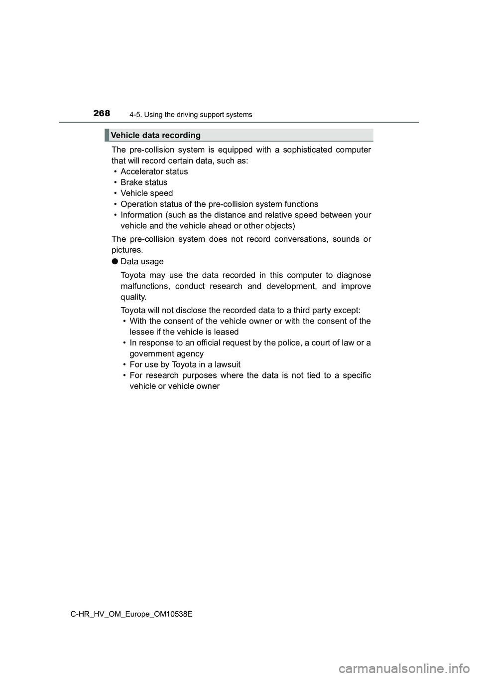 TOYOTA C_HR HYBRID 2017 Owners Manual 2684-5. Using the driving support systems
C-HR_HV_OM_Europe_OM10538E
The pre-collision system is equipped with a sophisticated computer
that will record certain data, such as:
• Accelerator status TOYOTA C_HR HYBRID 2017 Owners Manual 2684-5. Using the driving support systems
C-HR_HV_OM_Europe_OM10538E
The pre-collision system is equipped with a sophisticated computer
that will record certain data, such as:
• Accelerator status