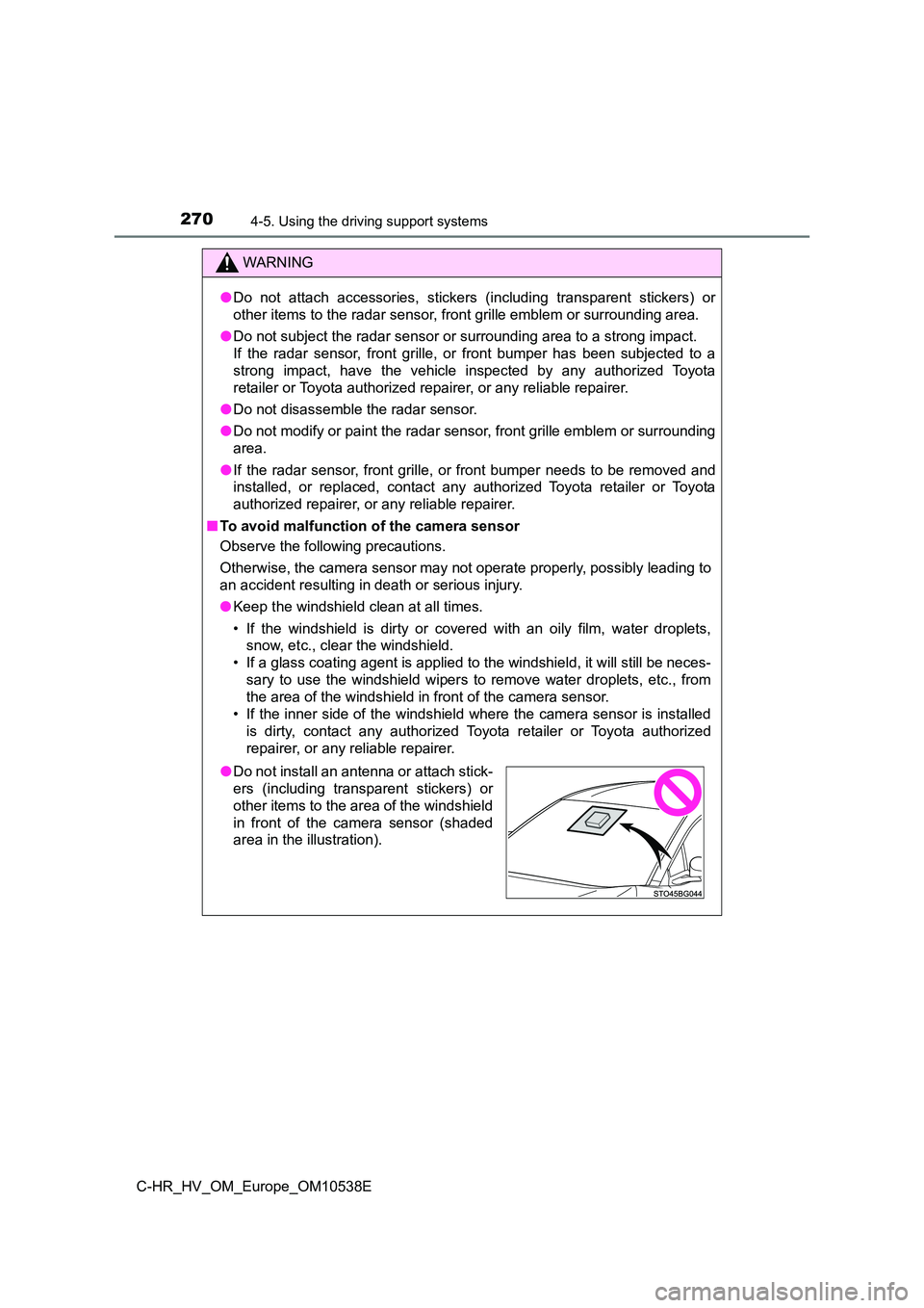 TOYOTA C_HR HYBRID 2017  Owners Manual 2704-5. Using the driving support systems
C-HR_HV_OM_Europe_OM10538E
WARNING
●Do not attach accessories, stickers (including transparent stickers) or 
other items to the radar sensor, front grille e