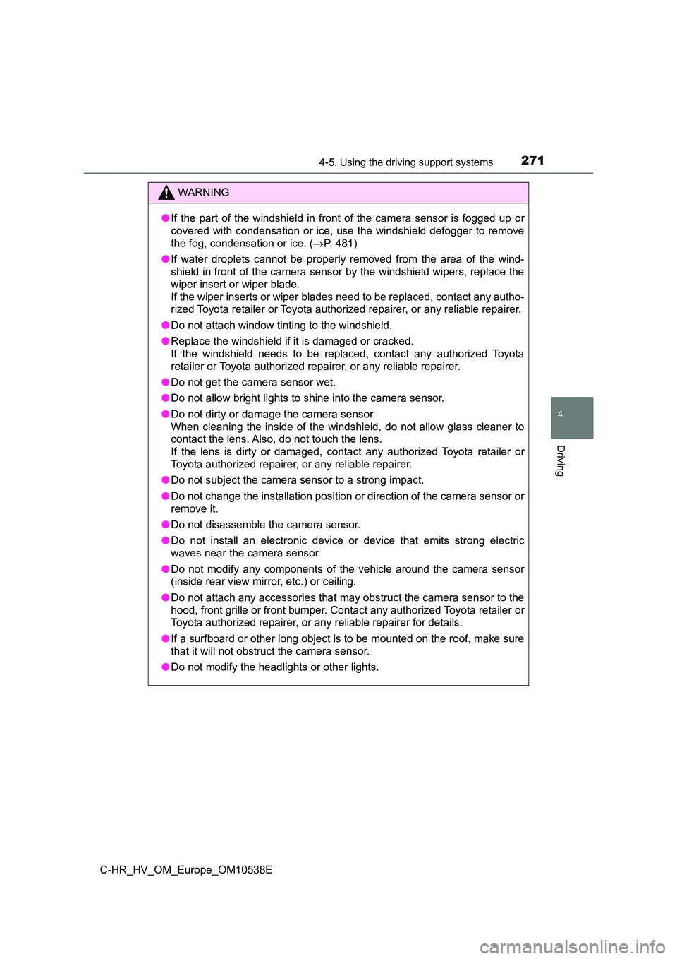 TOYOTA C_HR HYBRID 2017 Owners Manual 2714-5. Using the driving support systems
4
Driving
C-HR_HV_OM_Europe_OM10538E
WARNING
●If the part of the windshield in front of the camera sensor is fogged up or
covered with condensation or ice, TOYOTA C_HR HYBRID 2017 Owners Manual 2714-5. Using the driving support systems
4
Driving
C-HR_HV_OM_Europe_OM10538E
WARNING
●If the part of the windshield in front of the camera sensor is fogged up or
covered with condensation or ice,
