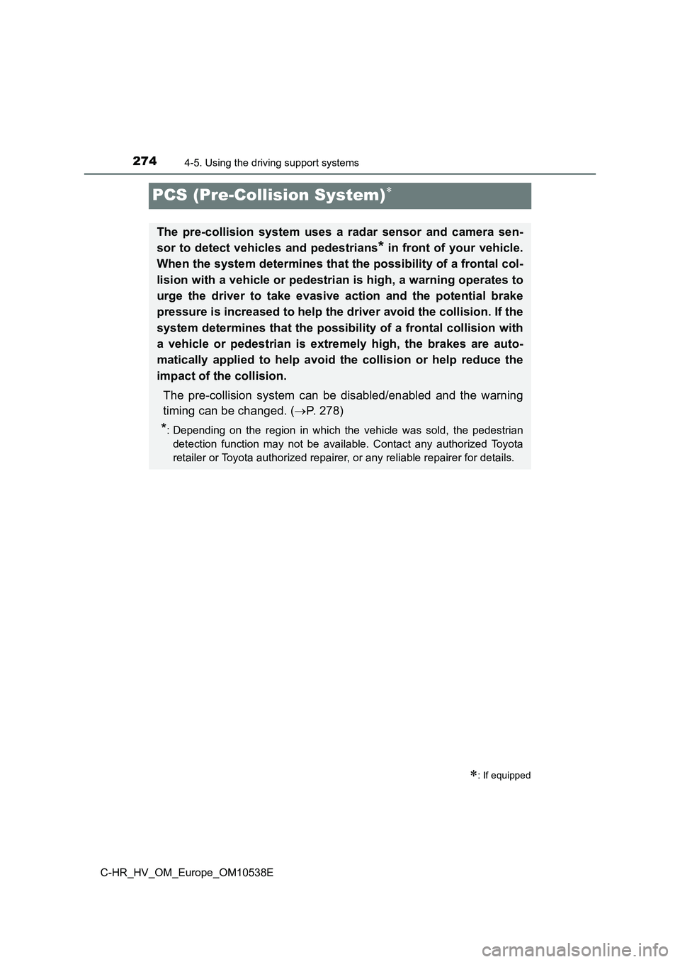 TOYOTA C_HR HYBRID 2017 Owners Manual 2744-5. Using the driving support systems
C-HR_HV_OM_Europe_OM10538E
PCS (Pre-Collision System)
: If equipped
The pre-collision system uses a radar sensor and camera sen-
sor to detect vehicles TOYOTA C_HR HYBRID 2017 Owners Manual 2744-5. Using the driving support systems
C-HR_HV_OM_Europe_OM10538E
PCS (Pre-Collision System)
: If equipped
The pre-collision system uses a radar sensor and camera sen-
sor to detect vehicles