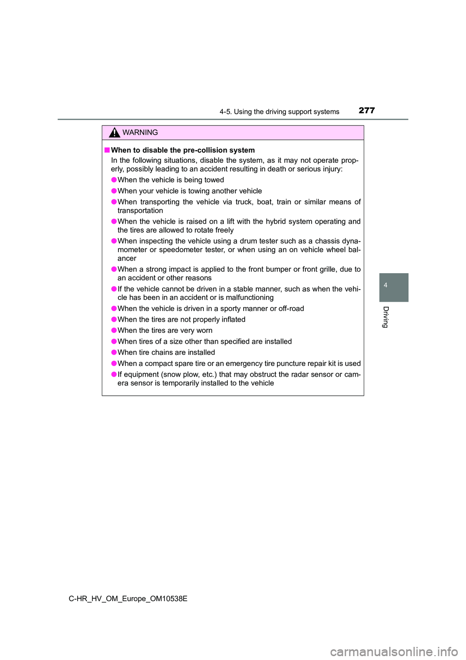 TOYOTA C_HR HYBRID 2017  Owners Manual 2774-5. Using the driving support systems
4
Driving
C-HR_HV_OM_Europe_OM10538E
WARNING
■When to disable the pre-collision system 
In the following situations, disable the system, as it may not opera
