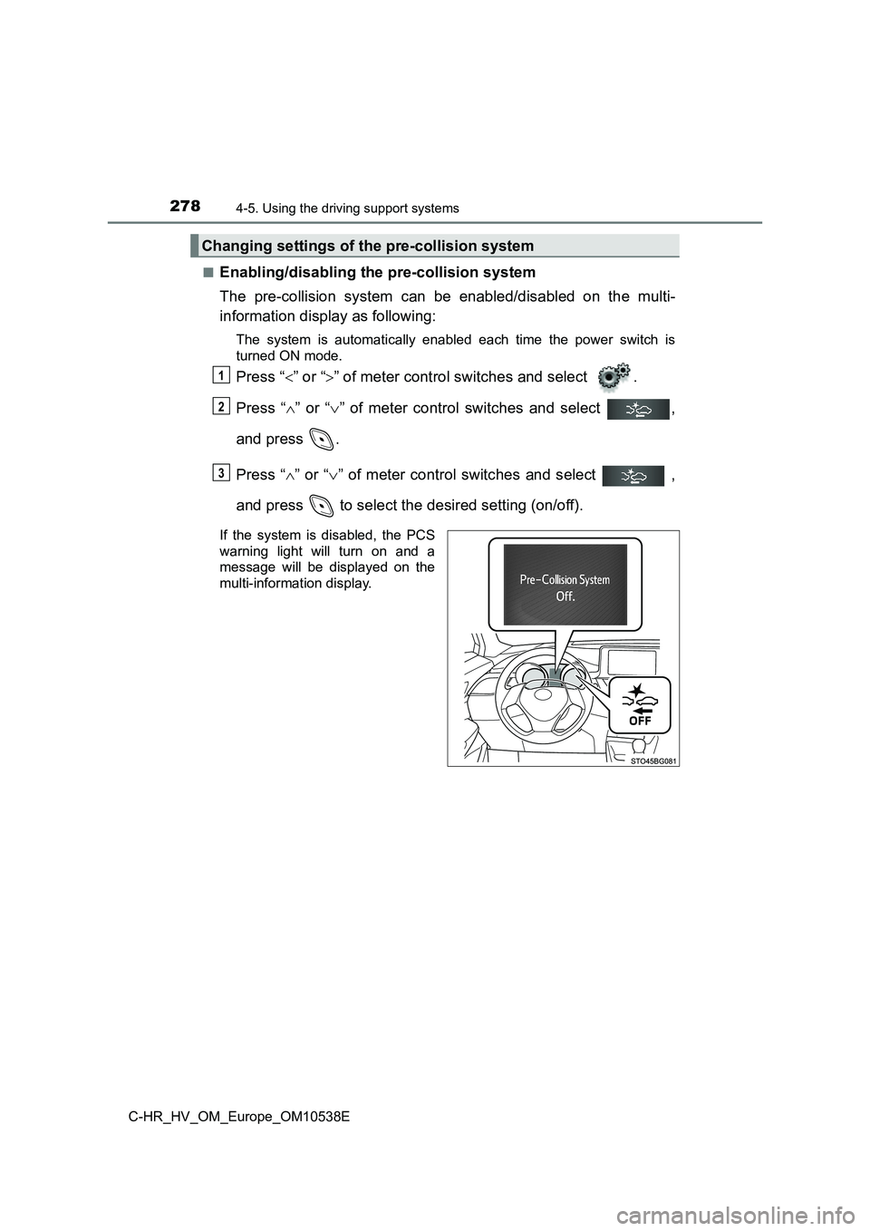 TOYOTA C_HR HYBRID 2017 Owners Manual 2784-5. Using the driving support systems
C-HR_HV_OM_Europe_OM10538E
■Enabling/disabling the pre-collision system
The pre-collision system can be enabled/disabled on the multi-
information displa TOYOTA C_HR HYBRID 2017 Owners Manual 2784-5. Using the driving support systems
C-HR_HV_OM_Europe_OM10538E
■Enabling/disabling the pre-collision system
The pre-collision system can be enabled/disabled on the multi-
information displa