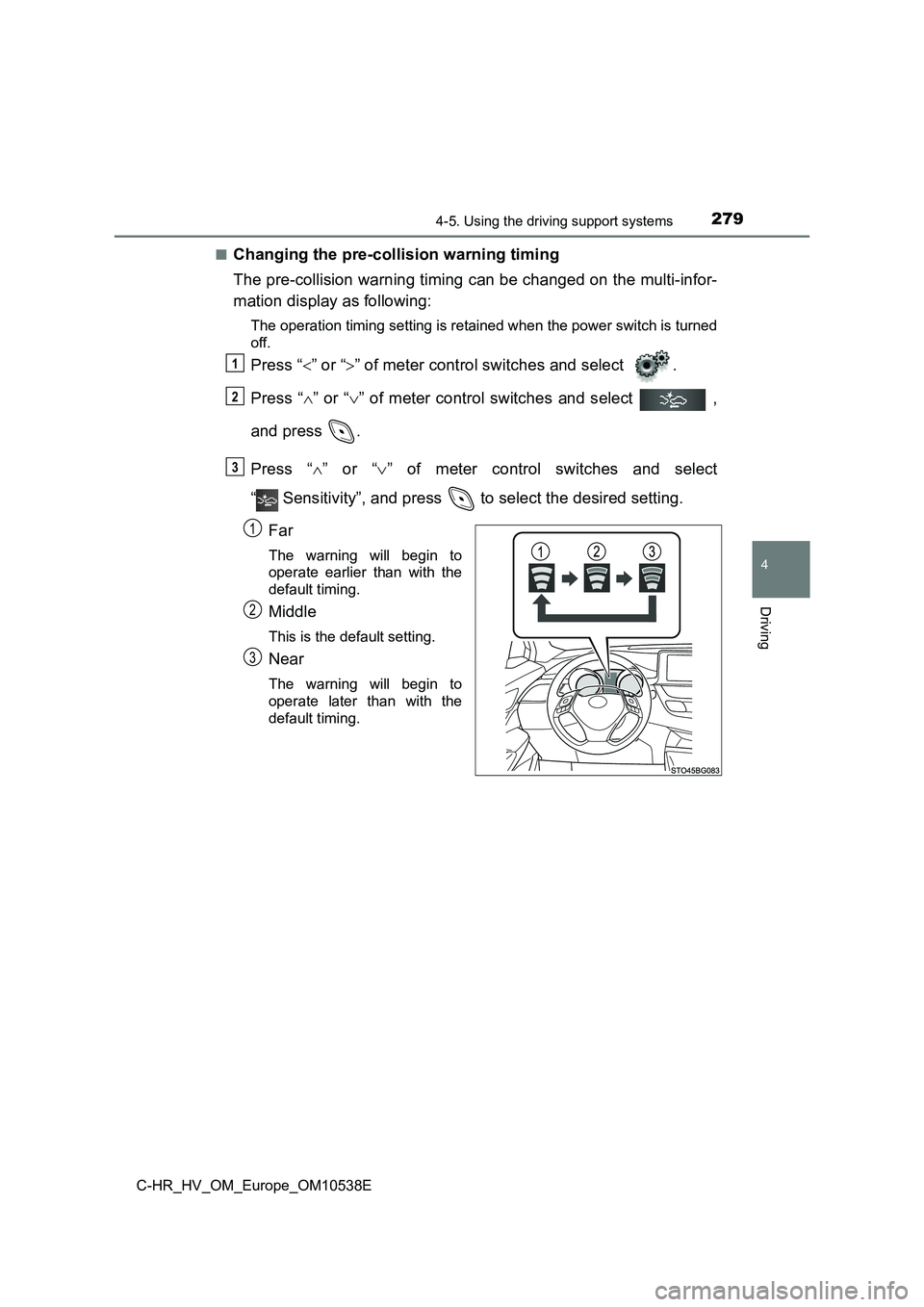 TOYOTA C_HR HYBRID 2017 Owners Manual 2794-5. Using the driving support systems
4
Driving
C-HR_HV_OM_Europe_OM10538E
■Changing the pre-collision warning timing
The pre-collision warning timing can be changed on the multi-infor-
matio TOYOTA C_HR HYBRID 2017 Owners Manual 2794-5. Using the driving support systems
4
Driving
C-HR_HV_OM_Europe_OM10538E
■Changing the pre-collision warning timing
The pre-collision warning timing can be changed on the multi-infor-
matio