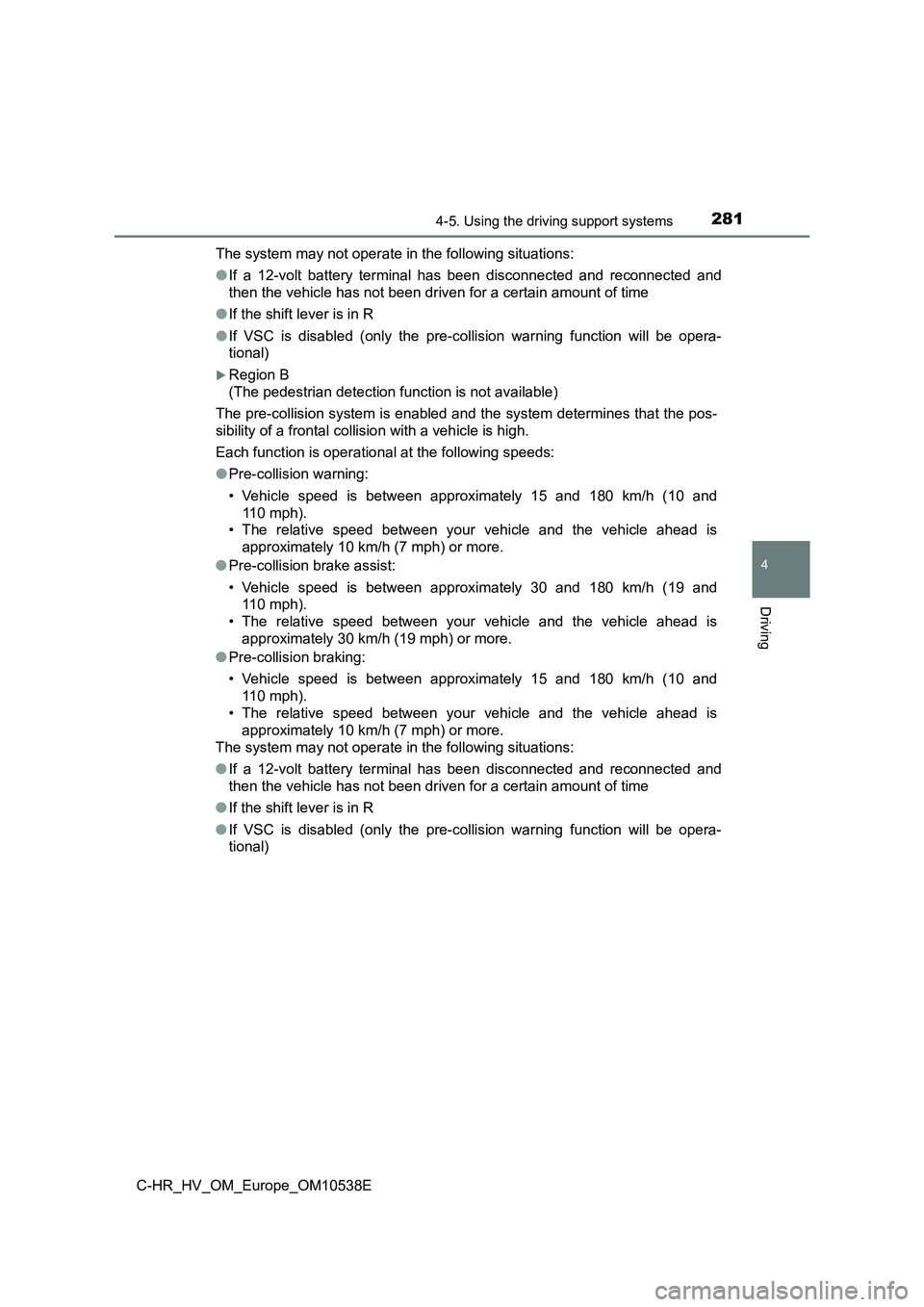 TOYOTA C_HR HYBRID 2017 Owners Manual 2814-5. Using the driving support systems
4
Driving
C-HR_HV_OM_Europe_OM10538E
The system may not operate in the following situations:
● If a 12-volt battery terminal has been disconnected and rec TOYOTA C_HR HYBRID 2017 Owners Manual 2814-5. Using the driving support systems
4
Driving
C-HR_HV_OM_Europe_OM10538E
The system may not operate in the following situations:
● If a 12-volt battery terminal has been disconnected and rec