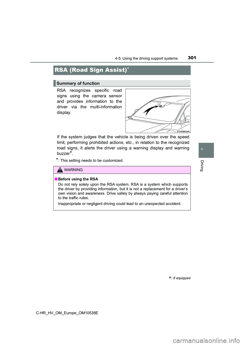 TOYOTA C_HR HYBRID 2017 Owners Manual 301
4
4-5. Using the driving support systems
Driving
C-HR_HV_OM_Europe_OM10538E
RSA (Road Sign Assist)
RSA recognizes specific road
signs using the camera sensor
and provides information to the
TOYOTA C_HR HYBRID 2017 Owners Manual 301
4
4-5. Using the driving support systems
Driving
C-HR_HV_OM_Europe_OM10538E
RSA (Road Sign Assist)
RSA recognizes specific road
signs using the camera sensor
and provides information to the