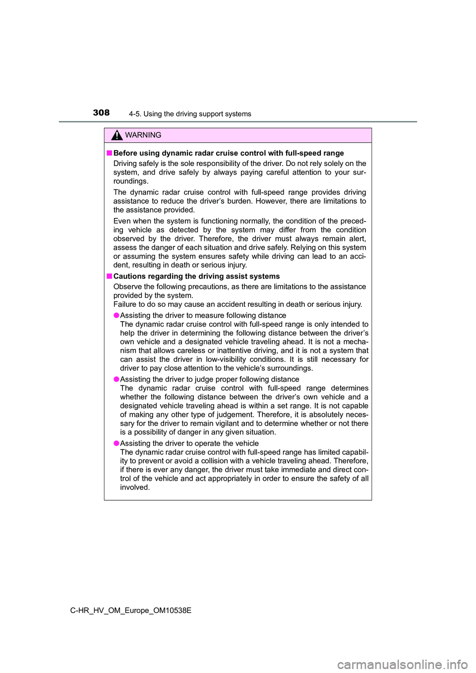 TOYOTA C_HR HYBRID 2017 Owners Manual 3084-5. Using the driving support systems
C-HR_HV_OM_Europe_OM10538E
WARNING
■Before using dynamic radar cruise control with full-speed range
Driving safely is the sole responsibility of the driver TOYOTA C_HR HYBRID 2017 Owners Manual 3084-5. Using the driving support systems
C-HR_HV_OM_Europe_OM10538E
WARNING
■Before using dynamic radar cruise control with full-speed range
Driving safely is the sole responsibility of the driver