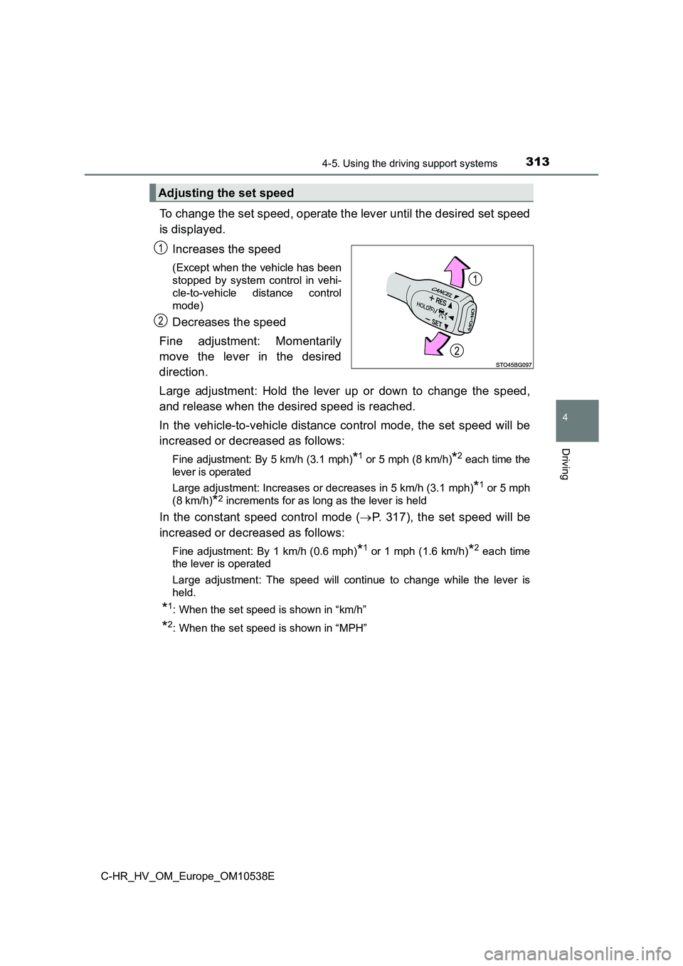 TOYOTA C_HR HYBRID 2017 Owners Manual 3134-5. Using the driving support systems
4
Driving
C-HR_HV_OM_Europe_OM10538E
To change the set speed, operate the lever until the desired set speed
is displayed.
Increases the speed
(Except when t TOYOTA C_HR HYBRID 2017 Owners Manual 3134-5. Using the driving support systems
4
Driving
C-HR_HV_OM_Europe_OM10538E
To change the set speed, operate the lever until the desired set speed
is displayed.
Increases the speed
(Except when t