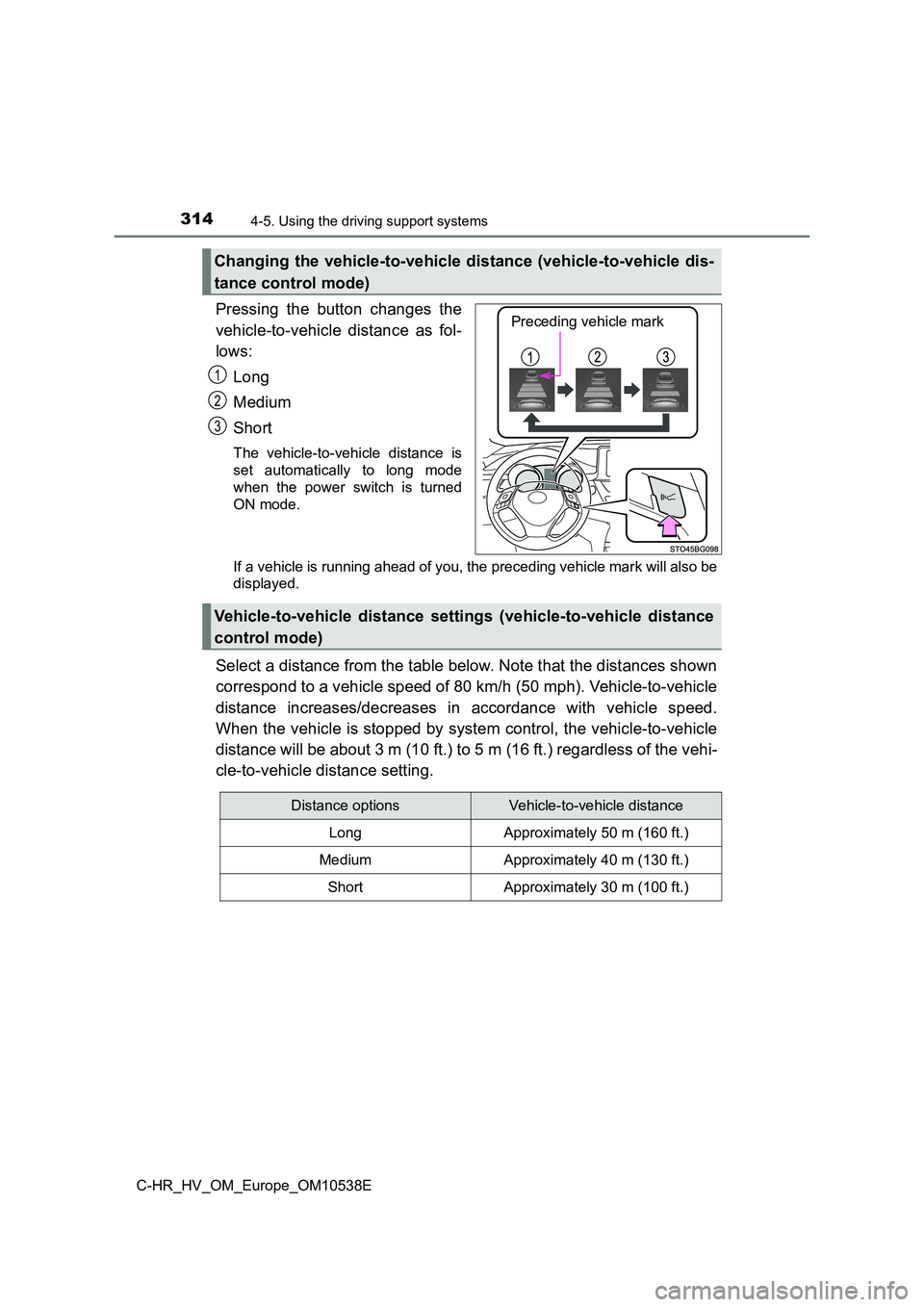 TOYOTA C_HR HYBRID 2017 Owners Manual 3144-5. Using the driving support systems
C-HR_HV_OM_Europe_OM10538E
Pressing the button changes the
vehicle-to-vehicle distance as fol-
lows:
Long
Medium
Short
The vehicle-to-vehicle distance is TOYOTA C_HR HYBRID 2017 Owners Manual 3144-5. Using the driving support systems
C-HR_HV_OM_Europe_OM10538E
Pressing the button changes the
vehicle-to-vehicle distance as fol-
lows:
Long
Medium
Short
The vehicle-to-vehicle distance is