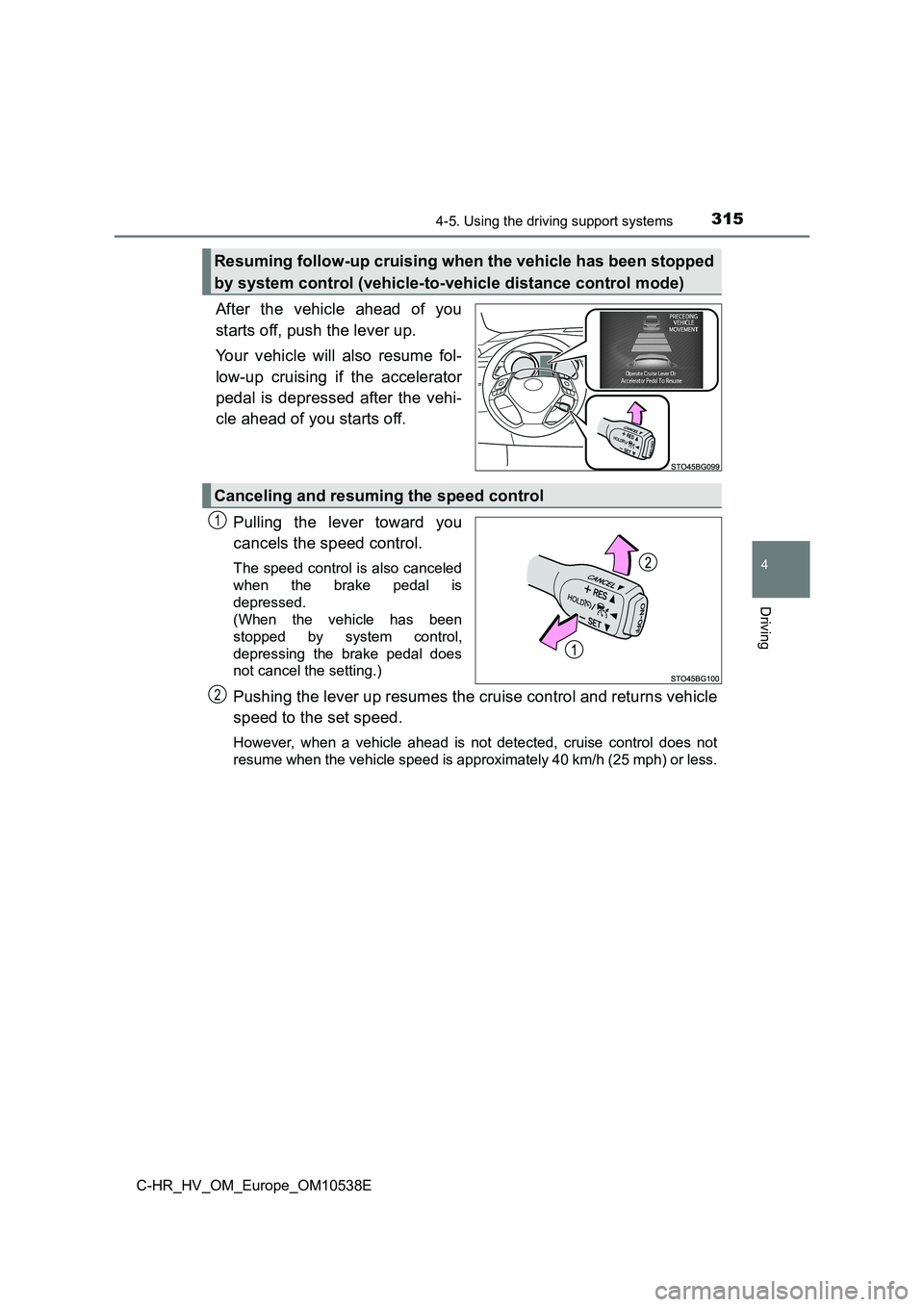 TOYOTA C_HR HYBRID 2017 Owners Manual 3154-5. Using the driving support systems
4
Driving
C-HR_HV_OM_Europe_OM10538E
After the vehicle ahead of you
starts off, push the lever up.
Your vehicle will also resume fol-
low-up cruising if th TOYOTA C_HR HYBRID 2017 Owners Manual 3154-5. Using the driving support systems
4
Driving
C-HR_HV_OM_Europe_OM10538E
After the vehicle ahead of you
starts off, push the lever up.
Your vehicle will also resume fol-
low-up cruising if th