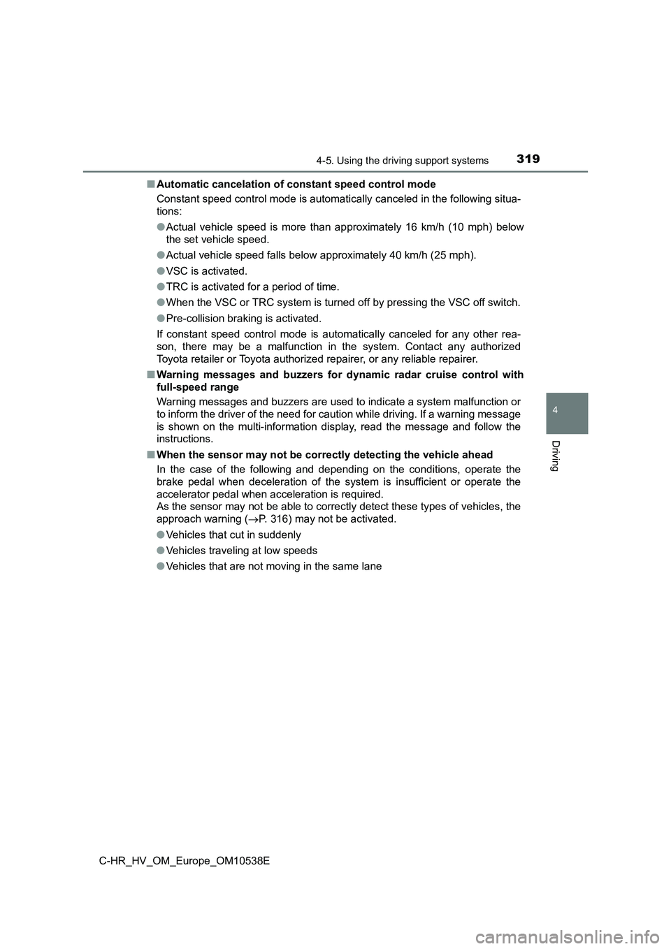 TOYOTA C_HR HYBRID 2017 Owners Manual 3194-5. Using the driving support systems
4
Driving
C-HR_HV_OM_Europe_OM10538E
■ Automatic cancelation of constant speed control mode
Constant speed control mode is automatically canceled in the f TOYOTA C_HR HYBRID 2017 Owners Manual 3194-5. Using the driving support systems
4
Driving
C-HR_HV_OM_Europe_OM10538E
■ Automatic cancelation of constant speed control mode
Constant speed control mode is automatically canceled in the f
