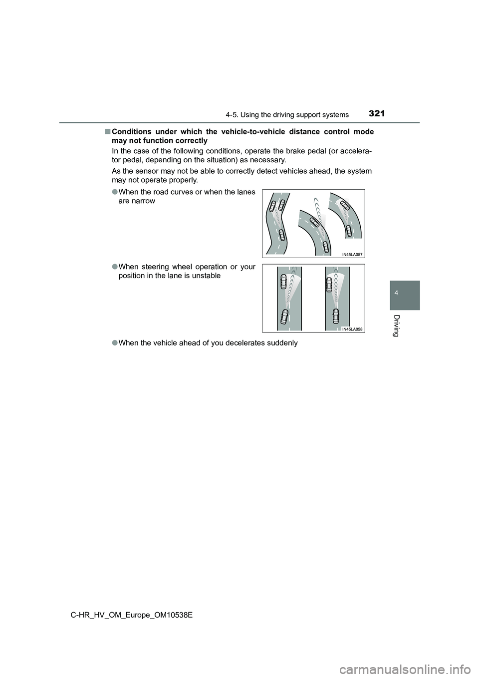 TOYOTA C_HR HYBRID 2017  Owners Manual 3214-5. Using the driving support systems
4
Driving
C-HR_HV_OM_Europe_OM10538E 
■ Conditions under which the vehicle-to-vehicle distance control mode 
may not function correctly 
In the case of the 