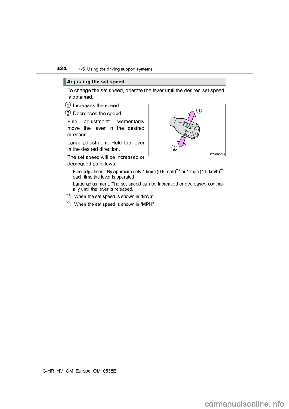 TOYOTA C_HR HYBRID 2017  Owners Manual 3244-5. Using the driving support systems
C-HR_HV_OM_Europe_OM10538E
To change the set speed, operate the lever until the desired set speed 
is obtained. 
Increases the speed 
Decreases the speed 
Fin