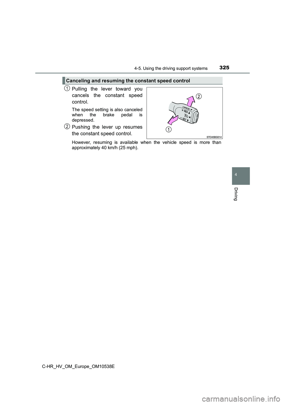TOYOTA C_HR HYBRID 2017  Owners Manual 3254-5. Using the driving support systems
4
Driving
C-HR_HV_OM_Europe_OM10538E
Pulling the lever toward you 
cancels the constant speed 
control.
The speed setting is also canceled 
when the brake ped