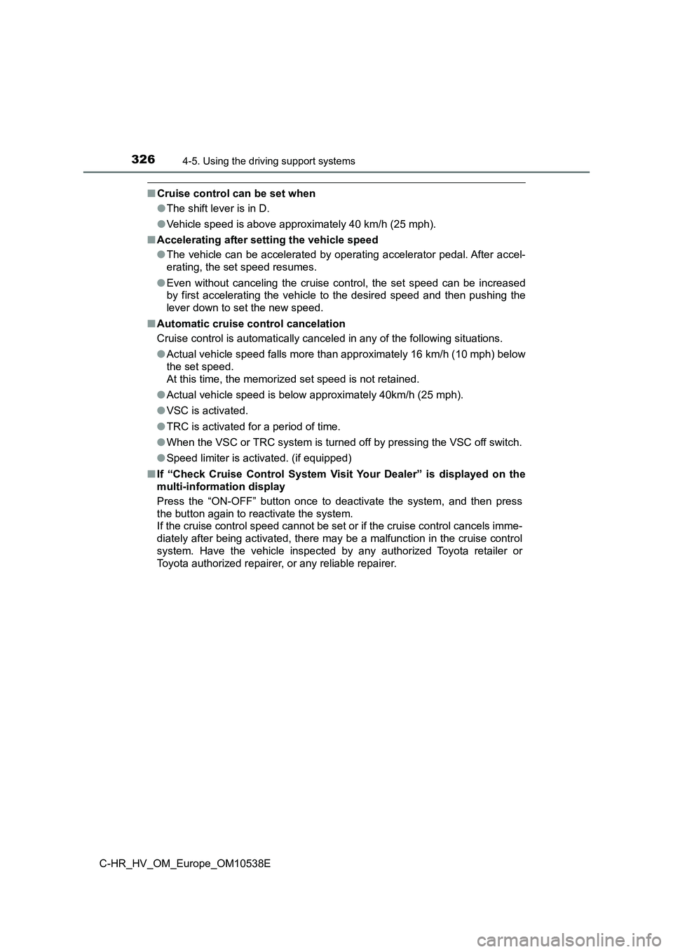 TOYOTA C_HR HYBRID 2017 Owners Manual 3264-5. Using the driving support systems
C-HR_HV_OM_Europe_OM10538E
■Cruise control can be set when
● The shift lever is in D.
● Vehicle speed is above approximately 40 km/h (25 mph).
■ A TOYOTA C_HR HYBRID 2017 Owners Manual 3264-5. Using the driving support systems
C-HR_HV_OM_Europe_OM10538E
■Cruise control can be set when
● The shift lever is in D.
● Vehicle speed is above approximately 40 km/h (25 mph).
■ A