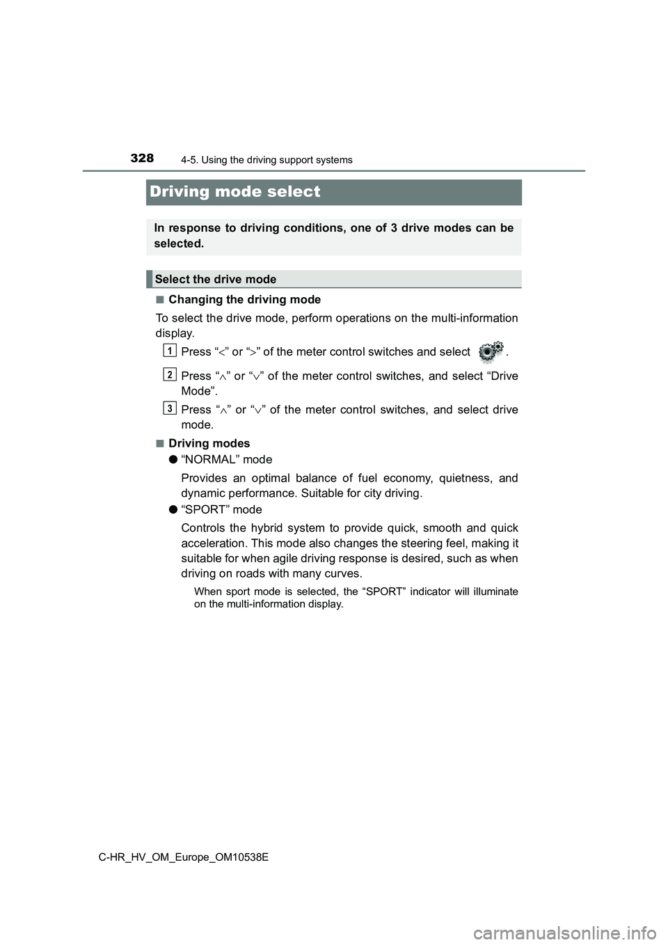 TOYOTA C_HR HYBRID 2017 Owners Manual 3284-5. Using the driving support systems
C-HR_HV_OM_Europe_OM10538E
Driving mode select
■Changing the driving mode
To select the drive mode, perform operations on the multi-information
display.
TOYOTA C_HR HYBRID 2017 Owners Manual 3284-5. Using the driving support systems
C-HR_HV_OM_Europe_OM10538E
Driving mode select
■Changing the driving mode
To select the drive mode, perform operations on the multi-information
display.