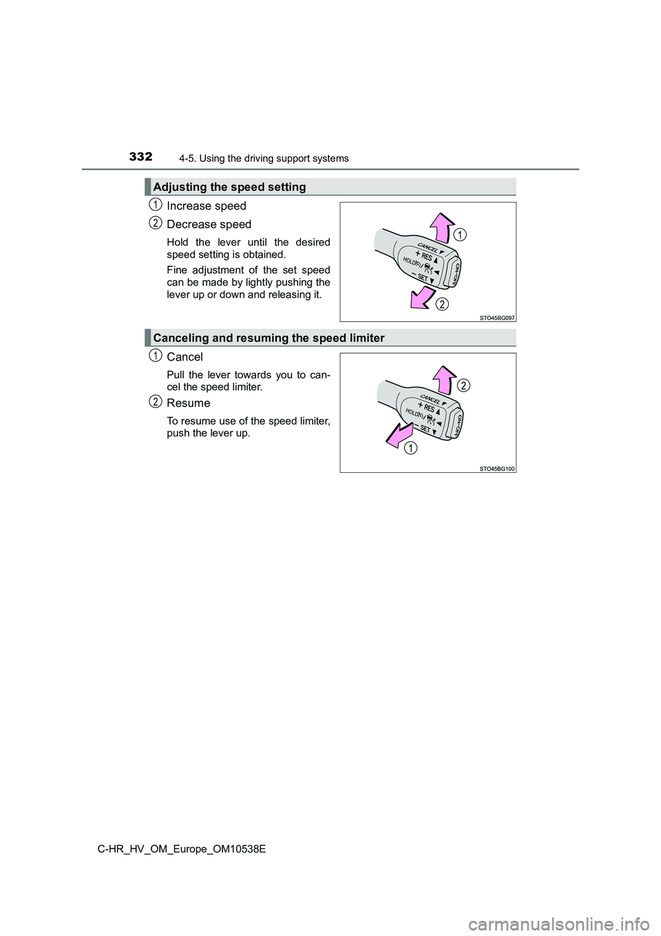 TOYOTA C_HR HYBRID 2017  Owners Manual 3324-5. Using the driving support systems
C-HR_HV_OM_Europe_OM10538E
Increase speed 
Decrease speed
Hold the lever until the desired 
speed setting is obtained. 
Fine adjustment of the set speed 
can 