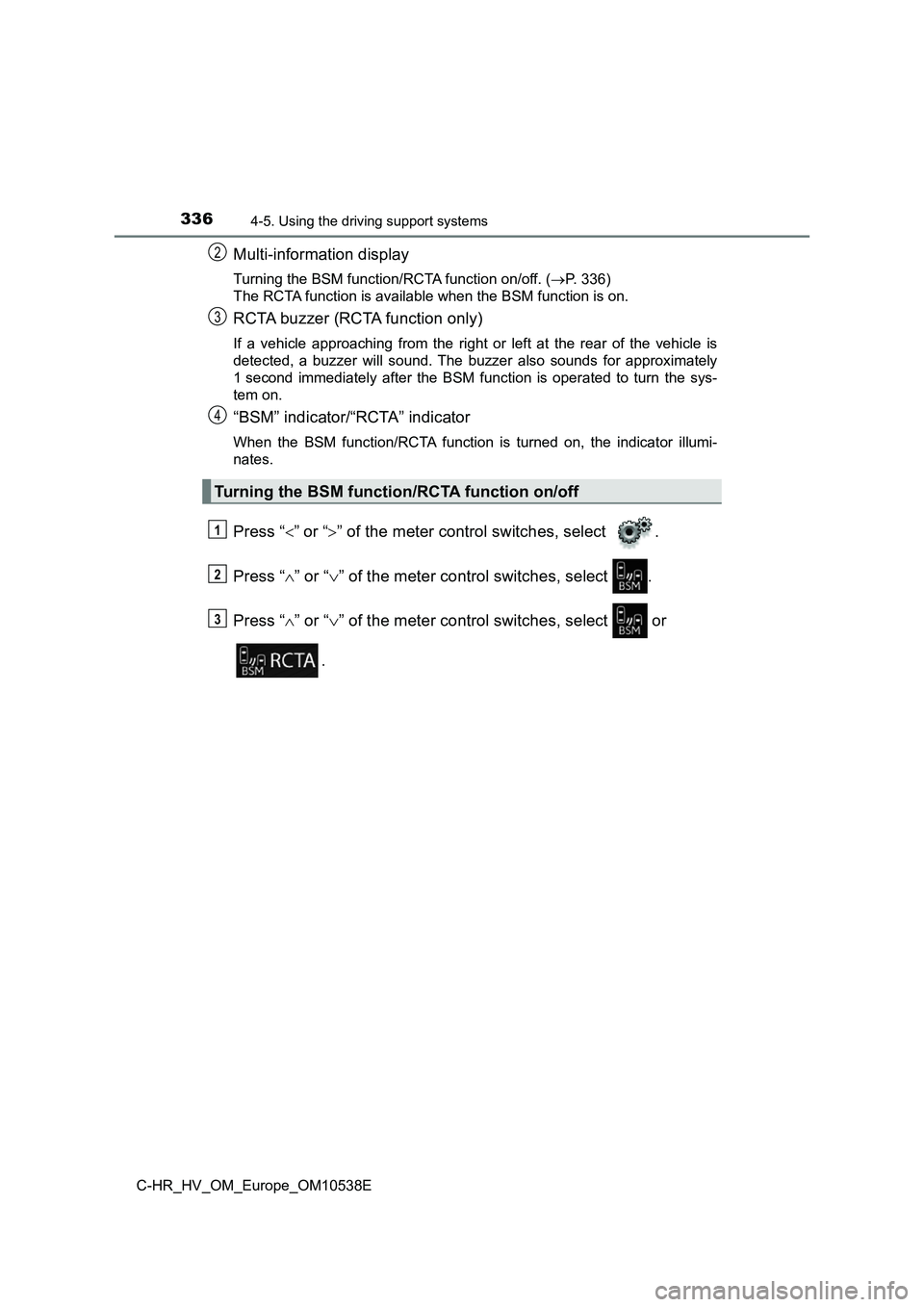 TOYOTA C_HR HYBRID 2017  Owners Manual 3364-5. Using the driving support systems
C-HR_HV_OM_Europe_OM10538E
Multi-information display
Turning the BSM function/RCTA function on/off. (P. 336) 
The RCTA function is available when the BSM f