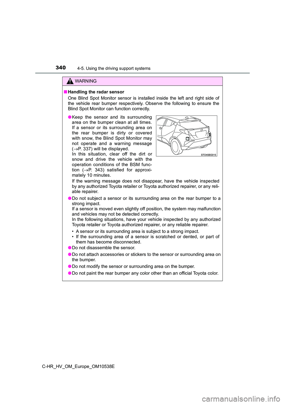 TOYOTA C_HR HYBRID 2017 Owners Manual 3404-5. Using the driving support systems
C-HR_HV_OM_Europe_OM10538E
WARNING
■Handling the radar sensor
One Blind Spot Monitor sensor is installed inside the left and right side of
the vehicle rea TOYOTA C_HR HYBRID 2017 Owners Manual 3404-5. Using the driving support systems
C-HR_HV_OM_Europe_OM10538E
WARNING
■Handling the radar sensor
One Blind Spot Monitor sensor is installed inside the left and right side of
the vehicle rea