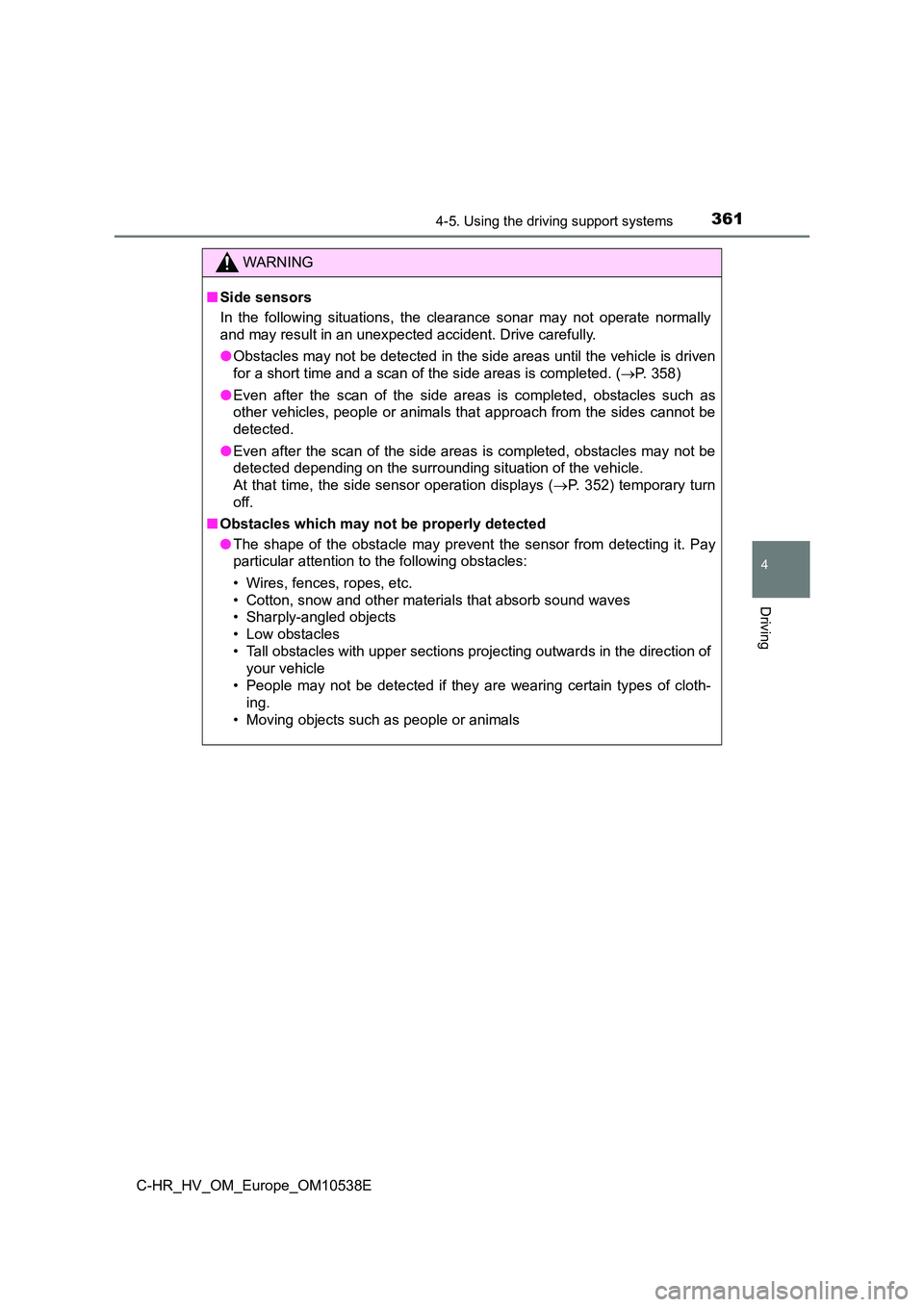 TOYOTA C_HR HYBRID 2017 Owners Manual 3614-5. Using the driving support systems
4
Driving
C-HR_HV_OM_Europe_OM10538E
WARNING
■Side sensors
In the following situations, the clearance sonar may not operate normally
and may result in an TOYOTA C_HR HYBRID 2017 Owners Manual 3614-5. Using the driving support systems
4
Driving
C-HR_HV_OM_Europe_OM10538E
WARNING
■Side sensors
In the following situations, the clearance sonar may not operate normally
and may result in an